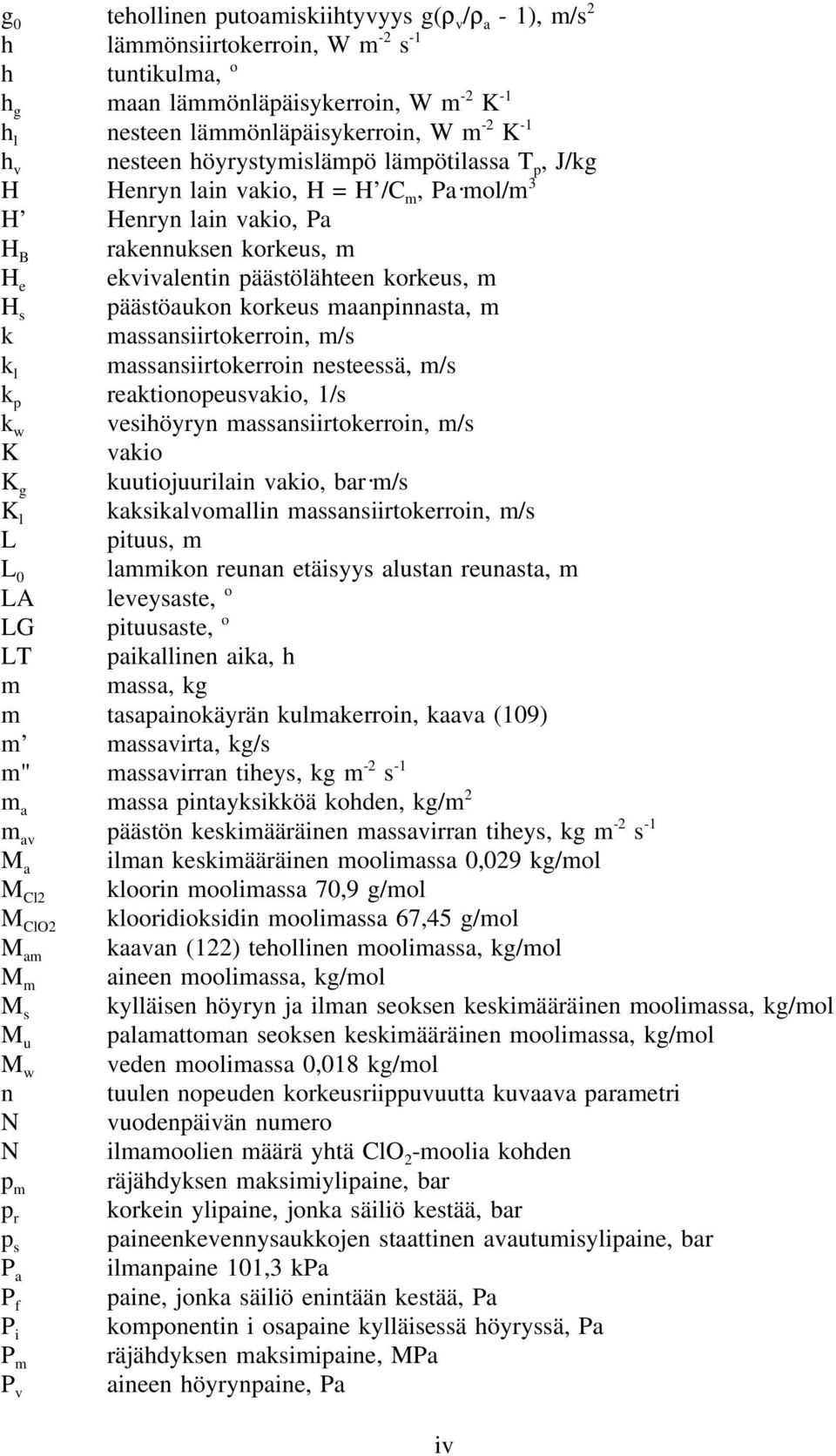 päästöaukon korkeus maanpinnasta, m k massansiirtokerroin, m/s k l massansiirtokerroin nesteessä, m/s k p reaktionopeusvakio, /s k w vesihöyryn massansiirtokerroin, m/s K vakio K g kuutiojuurilain
