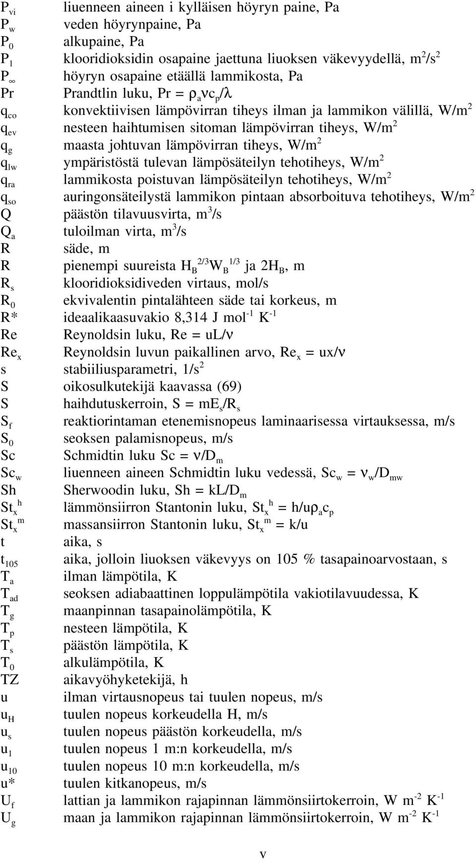 johtuvan lämpövirran tiheys, W/m 2 q lw ympäristöstä tulevan lämpösäteilyn tehotiheys, W/m 2 q ra lammikosta poistuvan lämpösäteilyn tehotiheys, W/m 2 q so auringonsäteilystä lammikon pintaan