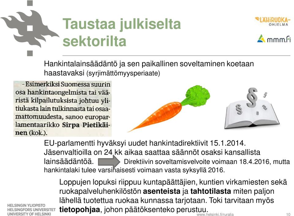 Loppujen lopuksi riippuu kuntapäättäjien, kuntien virkamiesten sekä ruokapalveluhenkilöstön asenteista ja tahtotilasta miten paljon lähellä tuotettua ruokaa