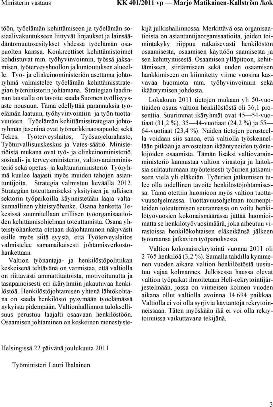 Työ- ja elinkeinoministeriön asettama johtoryhmä valmistelee työelämän kehittämisstrategian työministerin johtamana. Strategian laadinnan taustalla on tavoite saada Suomen työllisyysaste nousuun.