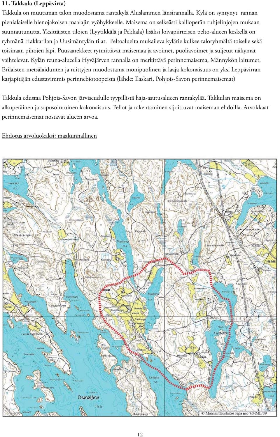 Yksittäisten tilojen (Lyytikkälä ja Pekkala) lisäksi loivapiirteisen pelto-alueen keskellä on ryhmänä Hakkarilan ja Uusimäntylän tilat.