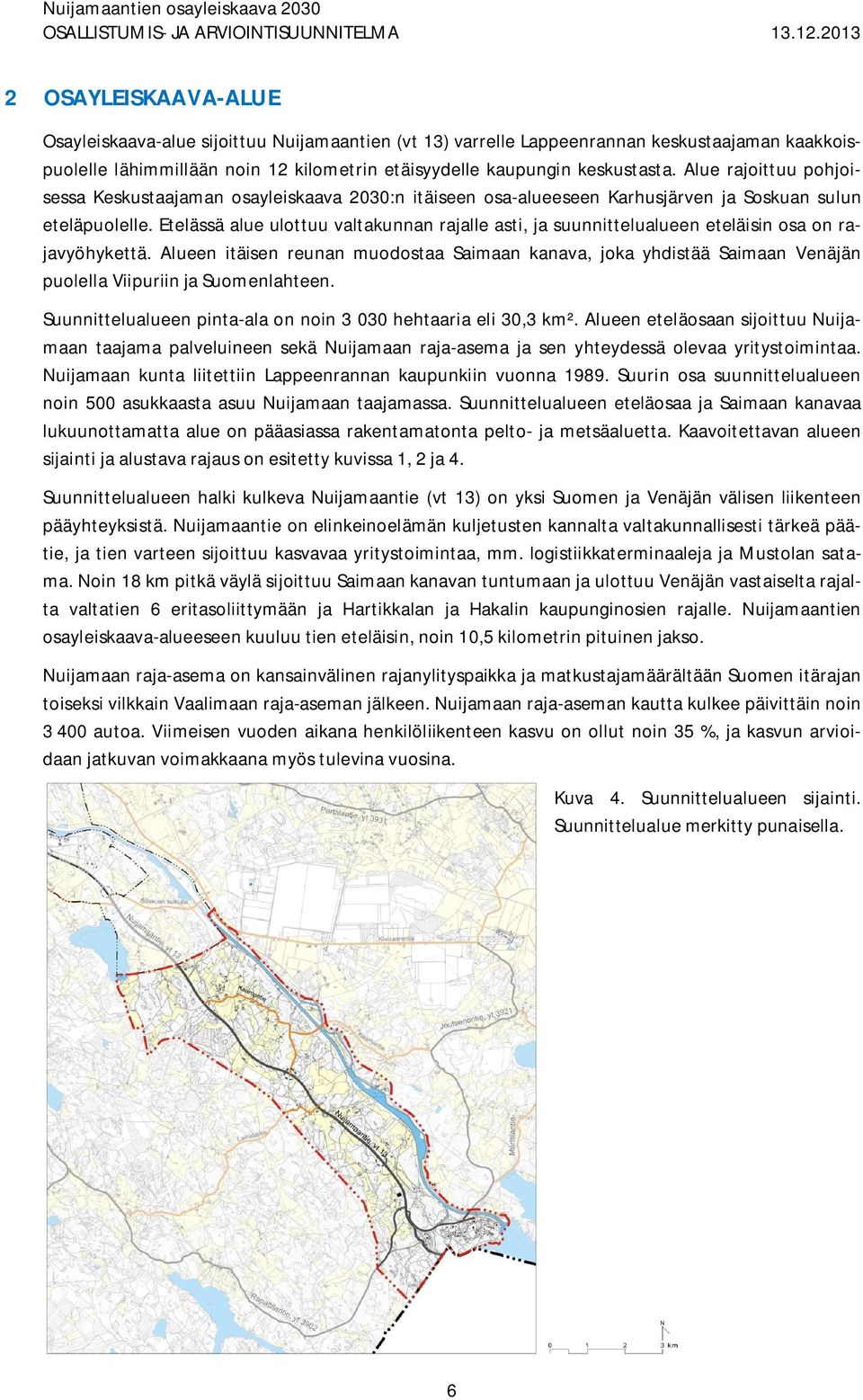 Etelässä alue ulottuu valtakunnan rajalle asti, ja suunnittelualueen eteläisin osa on rajavyöhykettä.