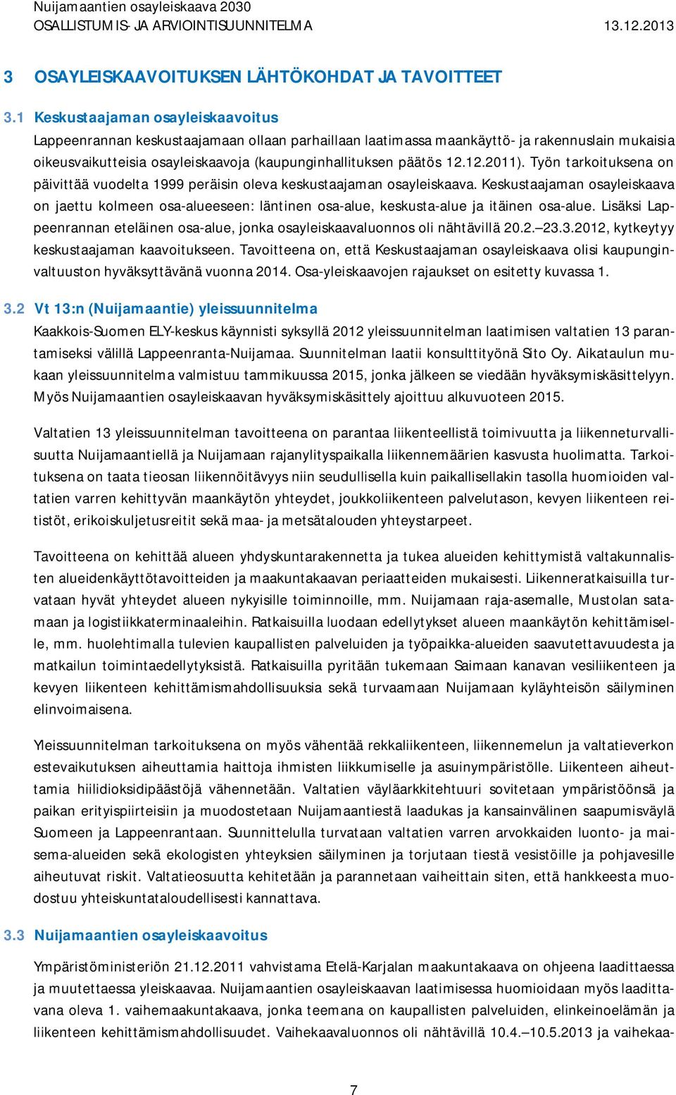 12.2011). Työn tarkoituksena on päivittää vuodelta 1999 peräisin oleva keskustaajaman osayleiskaava.