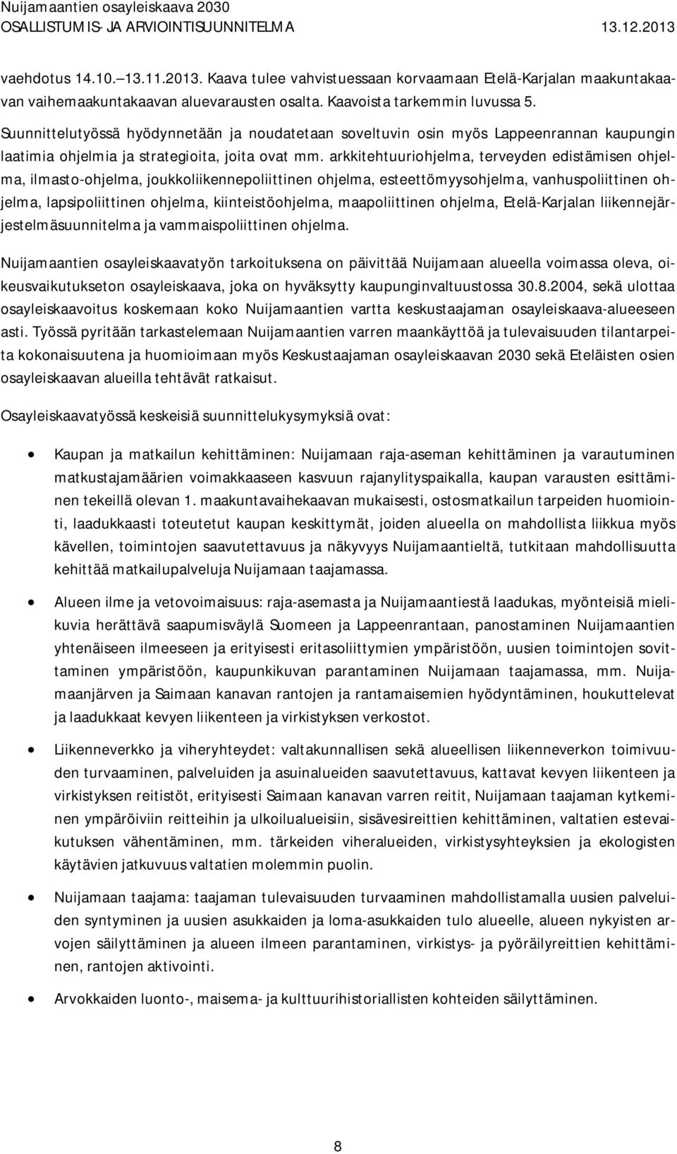 arkkitehtuuriohjelma, terveyden edistämisen ohjelma, ilmasto-ohjelma, joukkoliikennepoliittinen ohjelma, esteettömyysohjelma, vanhuspoliittinen ohjelma, lapsipoliittinen ohjelma, kiinteistöohjelma,