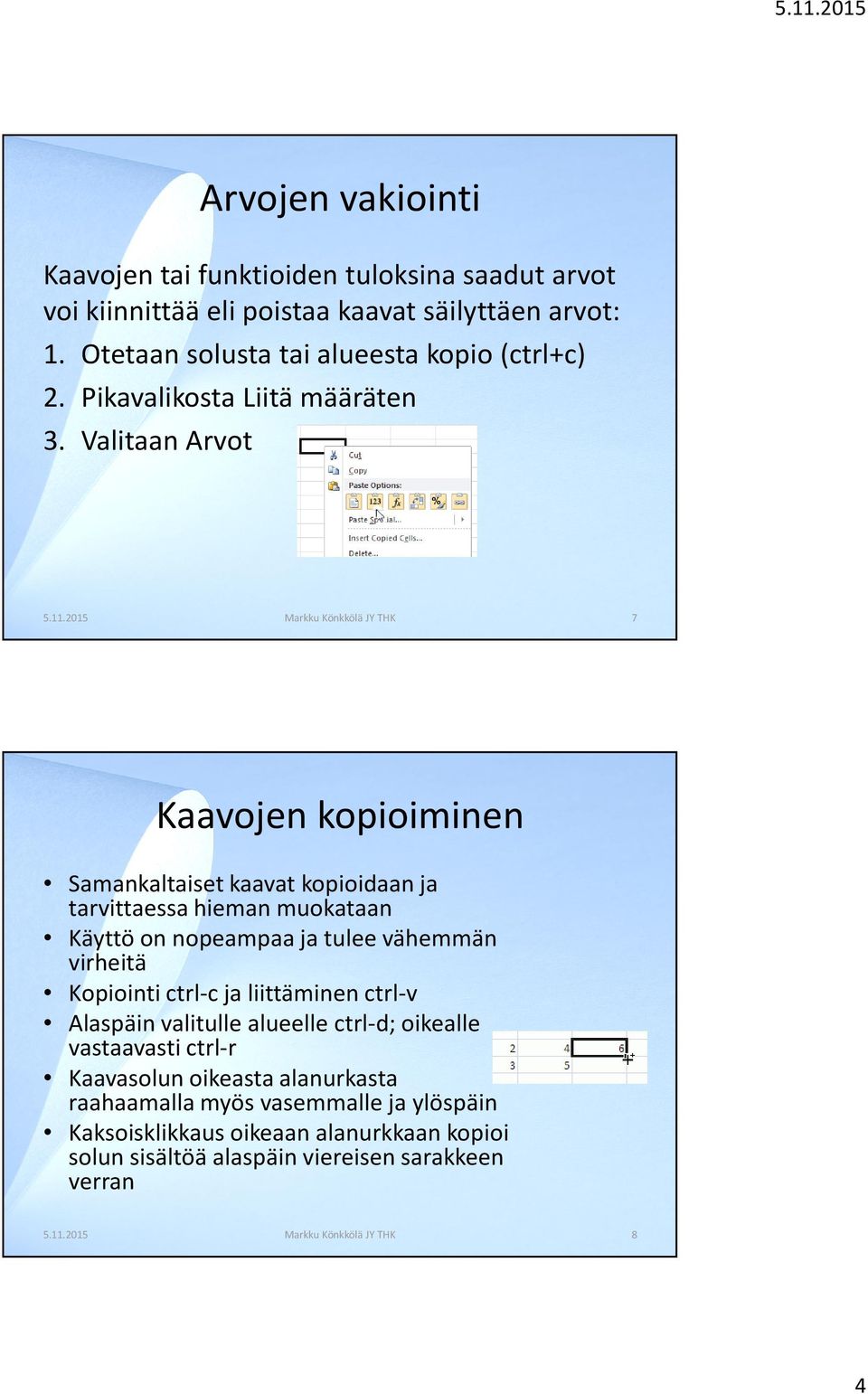 2015 Markku Könkkölä JY THK 7 Kaavojen kopioiminen Samankaltaiset kaavat kopioidaan ja tarvittaessa hieman muokataan Käyttö on nopeampaa ja tulee vähemmän virheitä