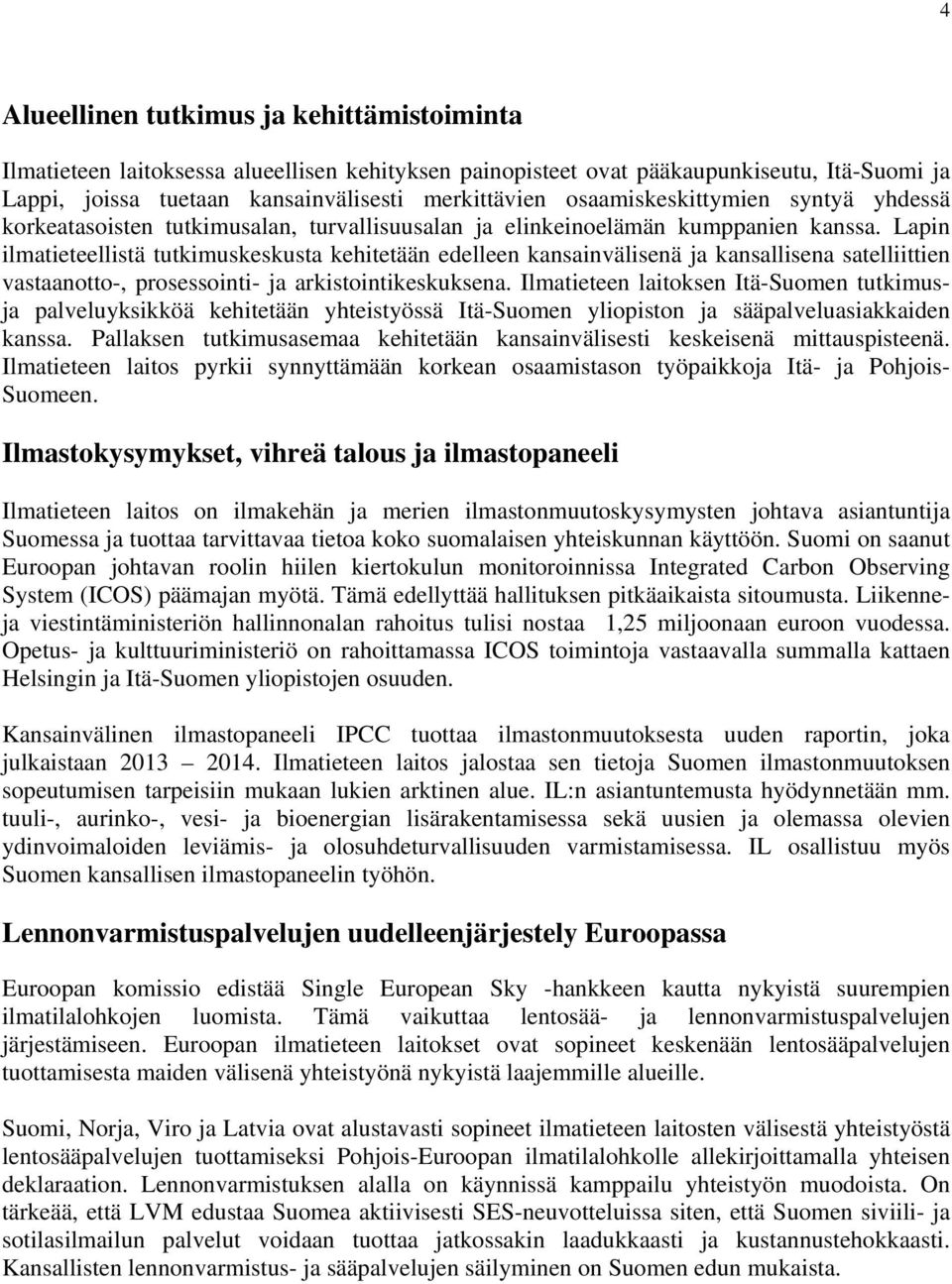 Lapin ilmatieteellistä tutkimuskeskusta kehitetään edelleen kansainvälisenä ja kansallisena satelliittien vastaanotto-, prosessointi- ja arkistointikeskuksena.