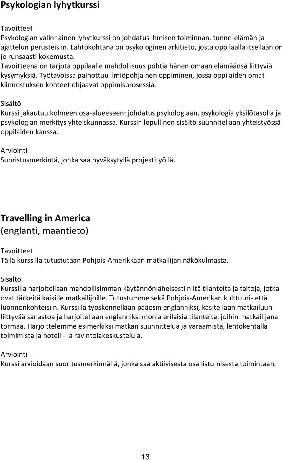 Työtavoissa painottuu ilmiöpohjainen oppiminen, jossa oppilaiden omat kiinnostuksen kohteet ohjaavat oppimisprosessia.