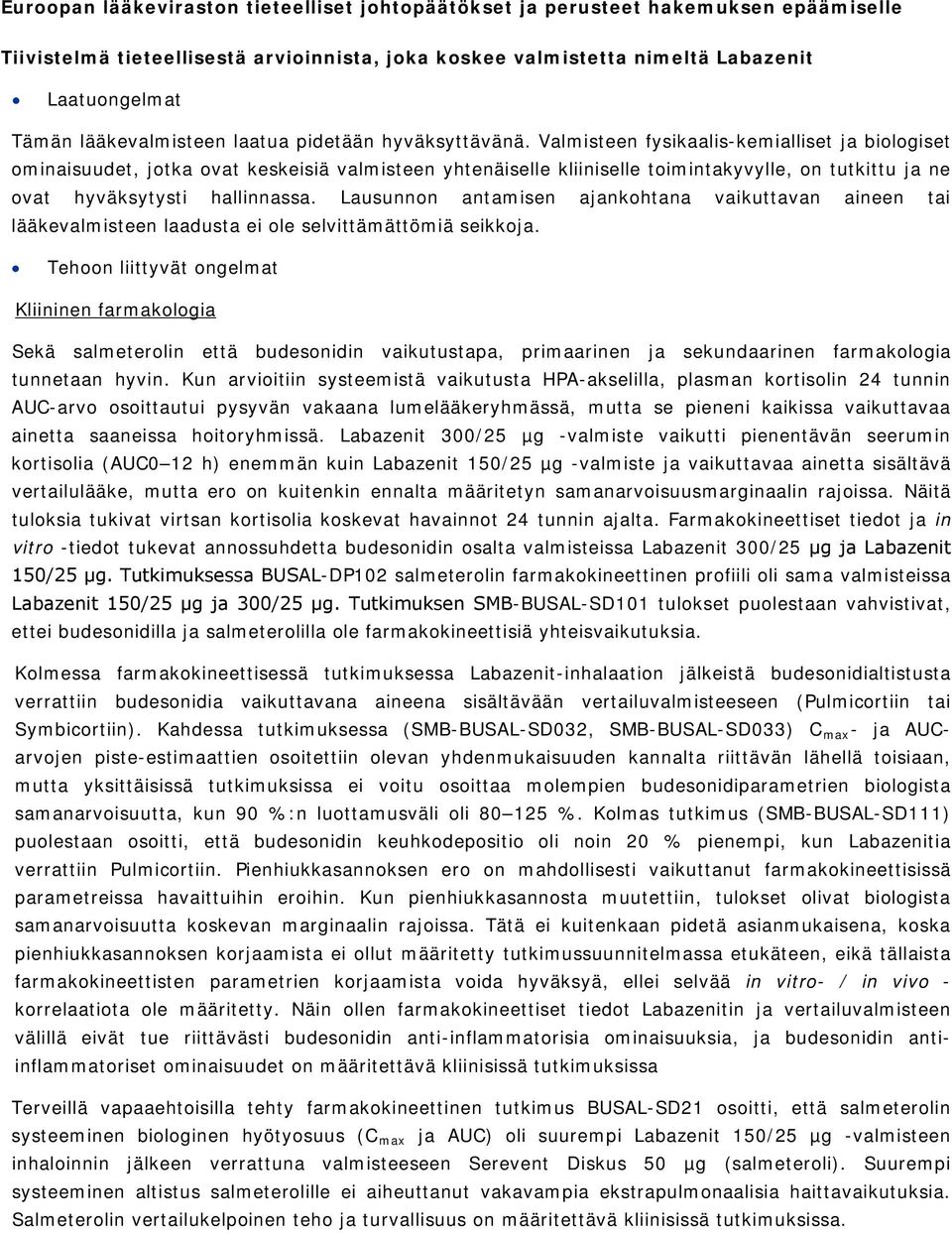 Valmisteen fysikaalis-kemialliset ja biologiset ominaisuudet, jotka ovat keskeisiä valmisteen yhtenäiselle kliiniselle toimintakyvylle, on tutkittu ja ne ovat hyväksytysti hallinnassa.