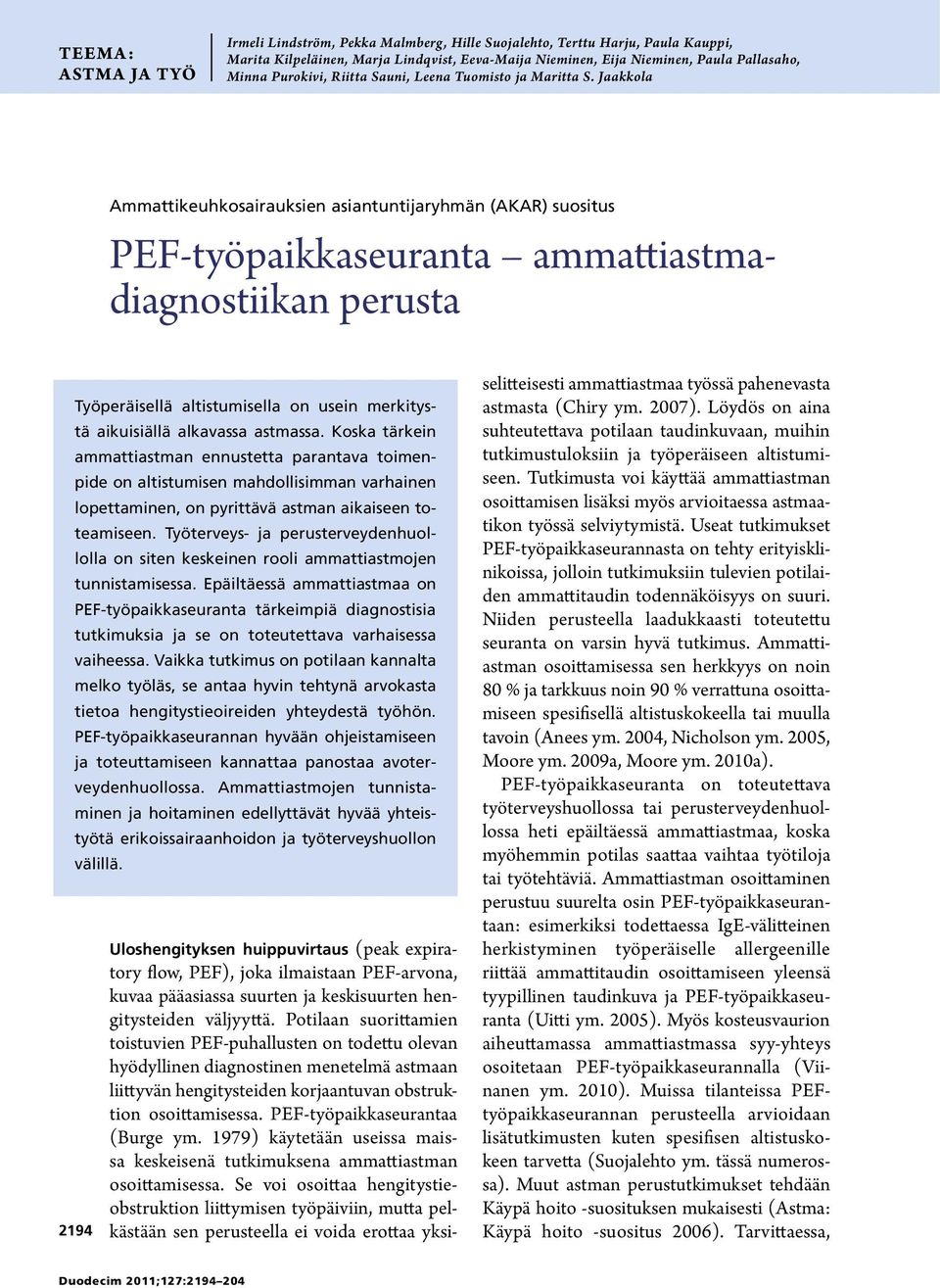 Jaakkola Ammattikeuhkosairauksien asiantuntijaryhmän (AKAR) suositus PEF-työpaikkaseuranta ammattiastmadiagnostiikan perusta Työperäisellä altistumisella on usein merkitystä aikuisiällä alkavassa