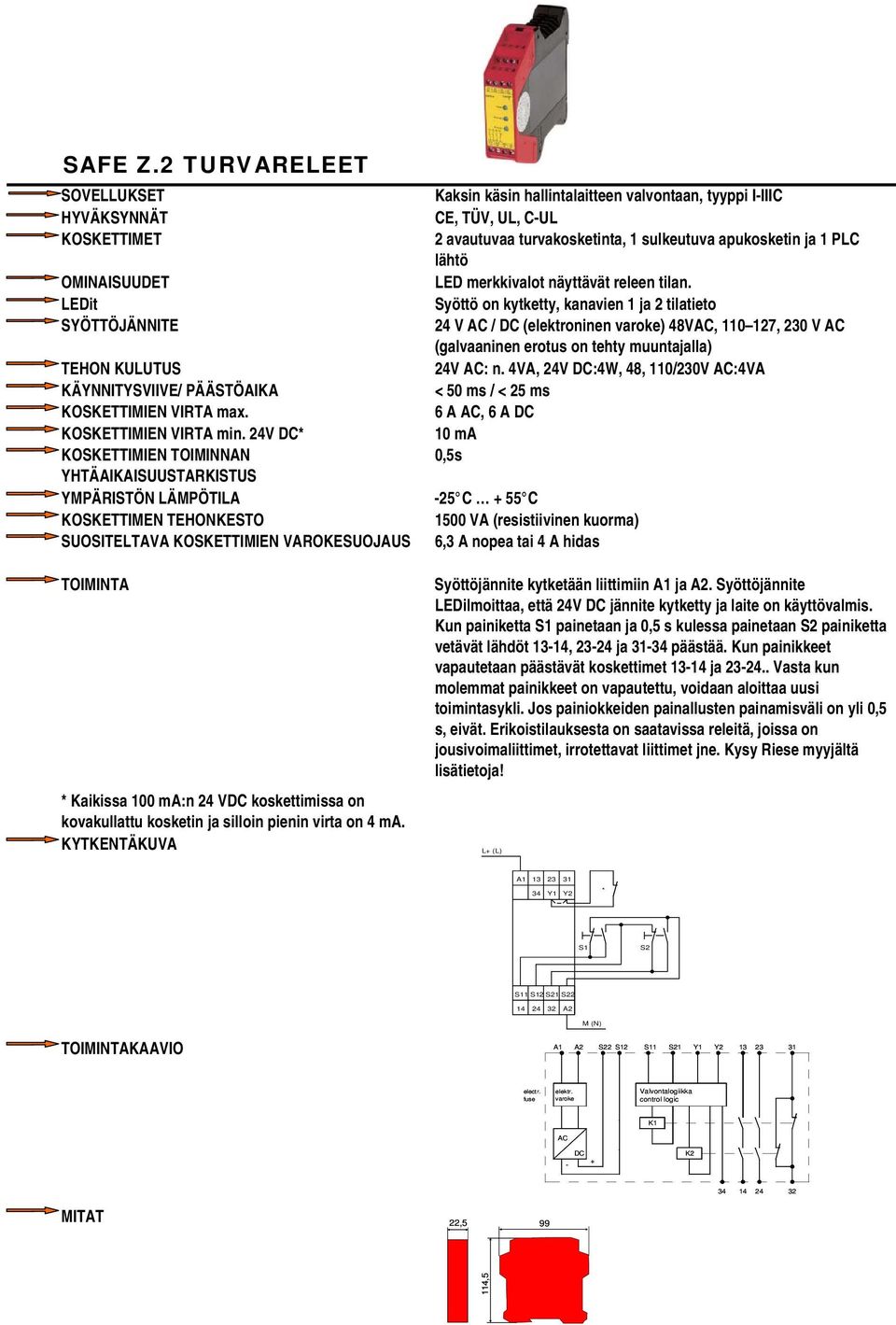 4VA, 24V DC:4W, 48, 110/0V AC:4VA < 50 ms / < 25 ms 6 A AC, 6 A DC 0,5s YMPÄRISTÖN LÄMPÖTILA -25 C 55 C 1500 VA (resistiivinen kuorma) SUOSITELTAVA KOSKETTIMIEN VAROKESUOJAUS 6,3 A nopea tai 4 A