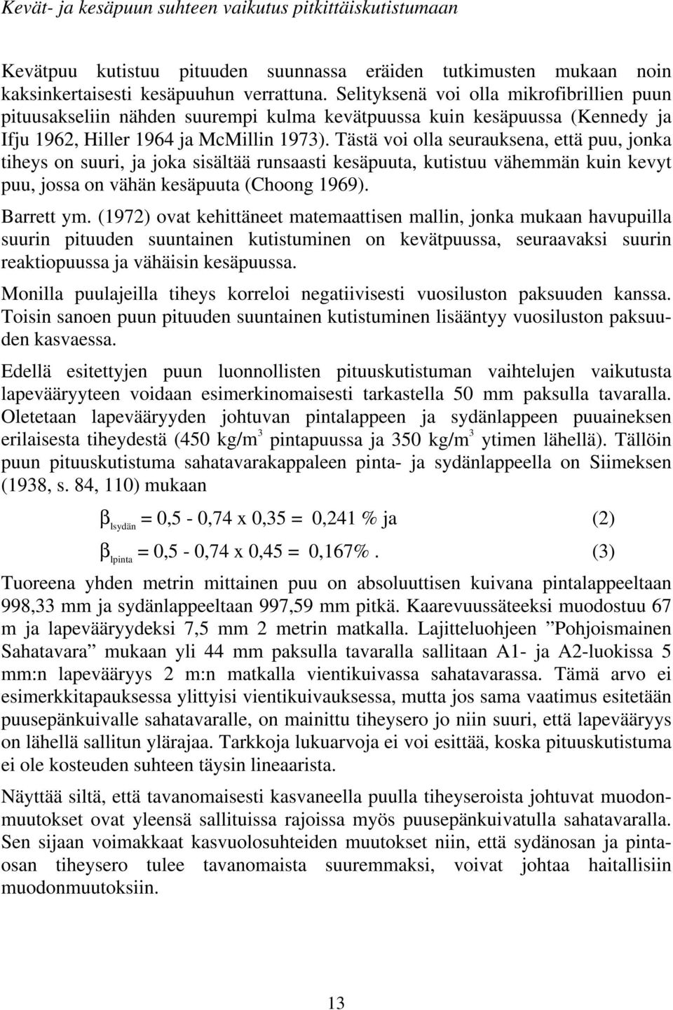 Tästä voi olla seurauksena, että puu, jonka tiheys on suuri, ja joka sisältää runsaasti kesäpuuta, kutistuu vähemmän kuin kevyt puu, jossa on vähän kesäpuuta (Choong 1969). Barrett ym.