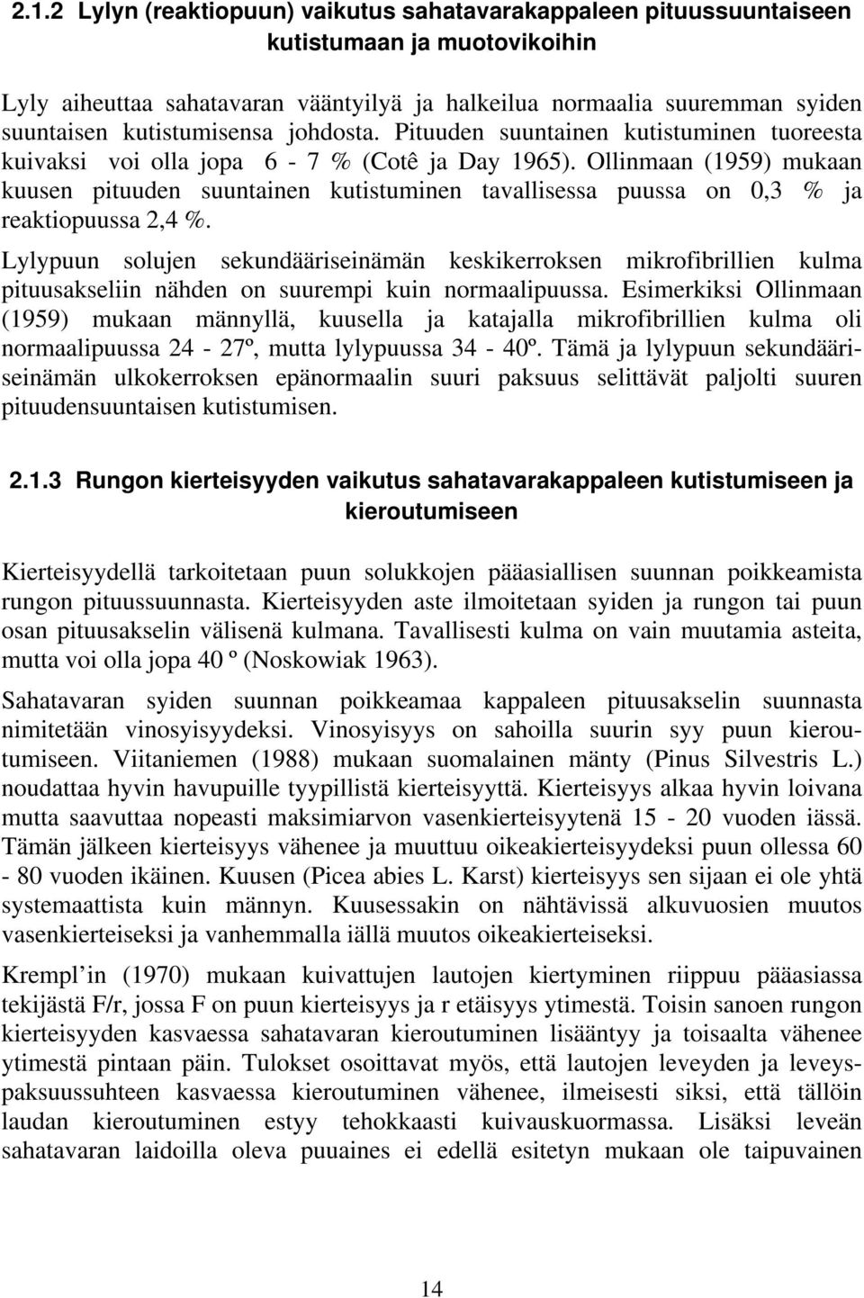 Ollinmaan (1959) mukaan kuusen pituuden suuntainen kutistuminen tavallisessa puussa on 0,3 % ja reaktiopuussa 2,4 %.