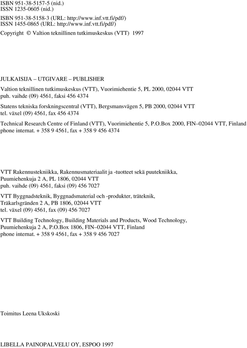 fi/pdf/) Copyright Valtion teknillinen tutkimuskeskus (VTT) 1997 JULKAISIJA UTGIVARE PUBLISHER Valtion teknillinen tutkimuskeskus (VTT), Vuorimiehentie 5, PL 2000, 02044 VTT puh.