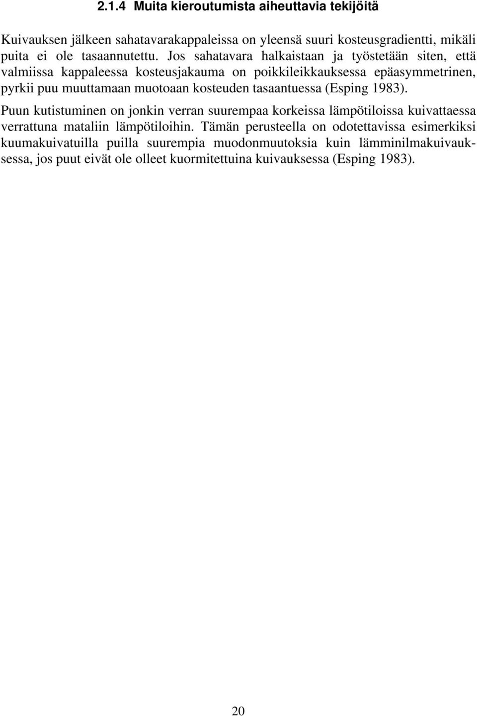 kosteuden tasaantuessa (Esping 1983). Puun kutistuminen on jonkin verran suurempaa korkeissa lämpötiloissa kuivattaessa verrattuna mataliin lämpötiloihin.