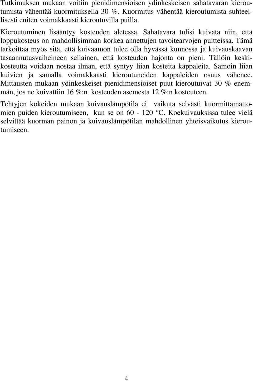 Sahatavara tulisi kuivata niin, että loppukosteus on mahdollisimman korkea annettujen tavoitearvojen puitteissa.