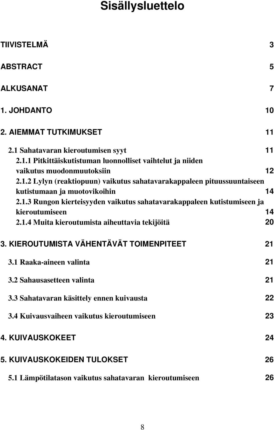 1.4 Muita kieroutumista aiheuttavia tekijöitä 20 3. KIEROUTUMISTA VÄHENTÄVÄT TOIMENPITEET 21 3.1 Raaka-aineen valinta 21 3.2 Sahausasetteen valinta 21 3.