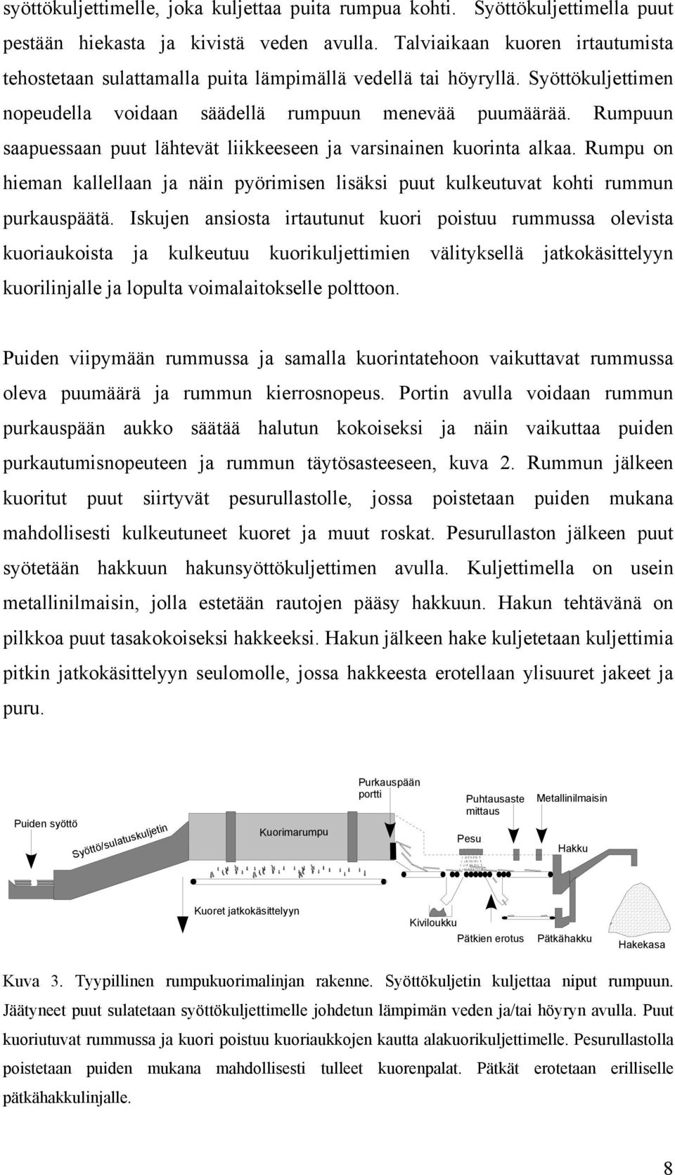 Rumpuun saapuessaan puut lähtevät liikkeeseen ja varsinainen kuorinta alkaa. Rumpu on hieman kallellaan ja näin pyörimisen lisäksi puut kulkeutuvat kohti rummun purkauspäätä.