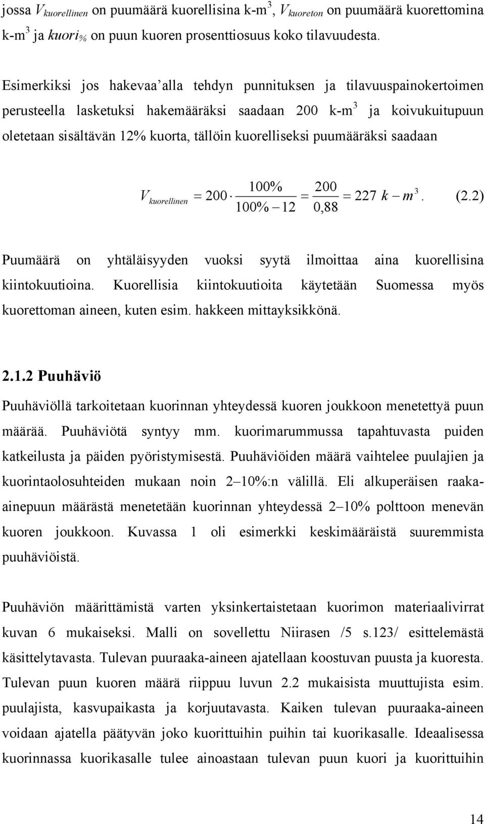 kuorelliseksi puumääräksi saadaan V kuorellinen 100% 200 200 k m 100% 12 0,88 3 = = = 227. (2.2) Puumäärä on yhtäläisyyden vuoksi syytä ilmoittaa aina kuorellisina kiintokuutioina.