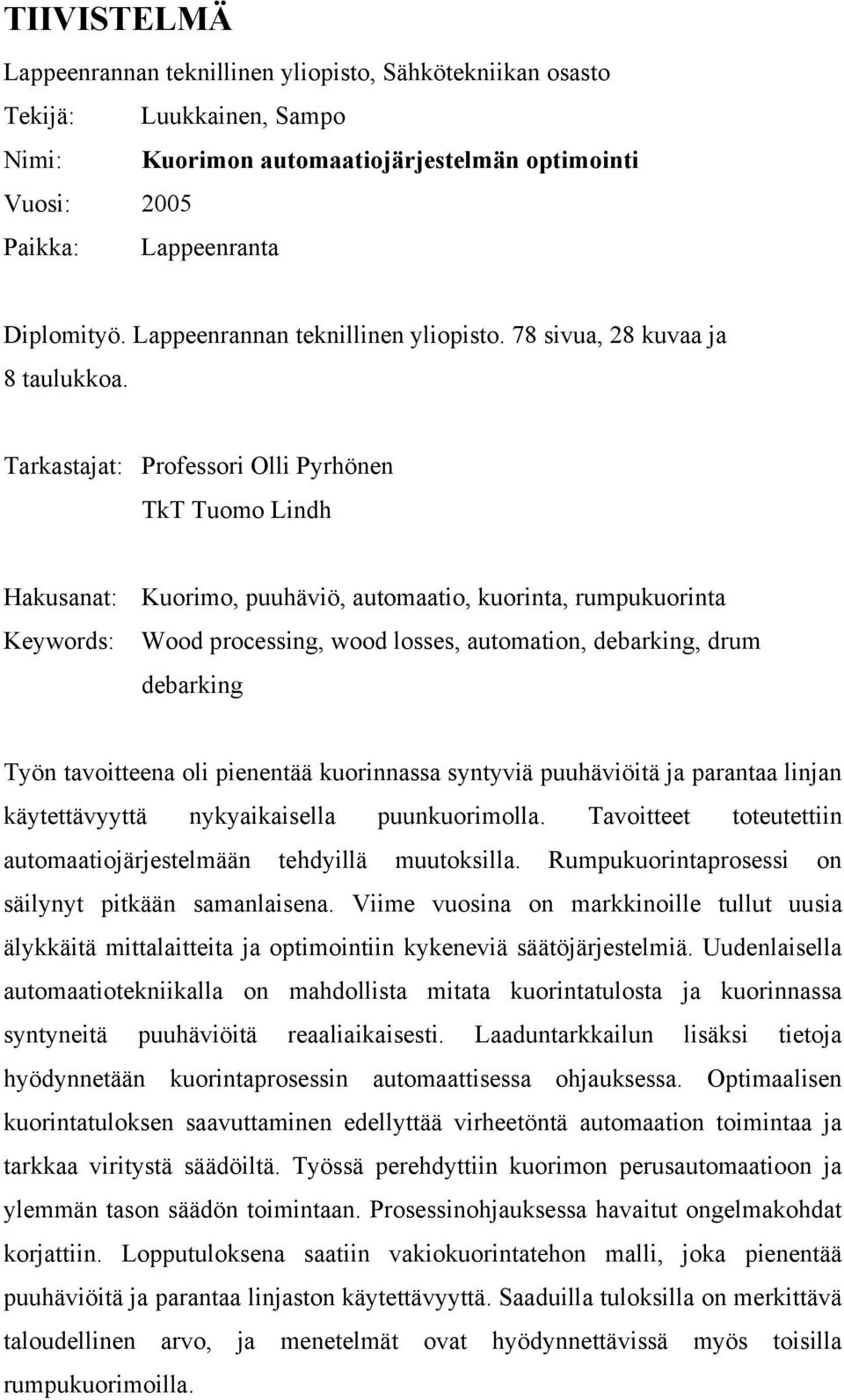 Tarkastajat: Professori Olli Pyrhönen TkT Tuomo Lindh Hakusanat: Kuorimo, puuhäviö, automaatio, kuorinta, rumpukuorinta Keywords: Wood processing, wood losses, automation, debarking, drum debarking