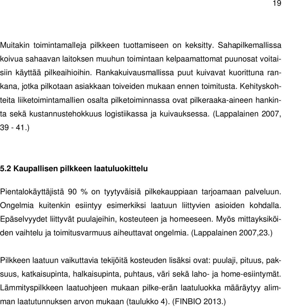 Kehityskohteita liiketoimintamallien osalta pilketoiminnassa ovat pilkeraaka-aineen hankinta sekä kustannustehokkuus logistiikassa ja kuivauksessa. (Lappalainen 2007, 39-41.) 5.