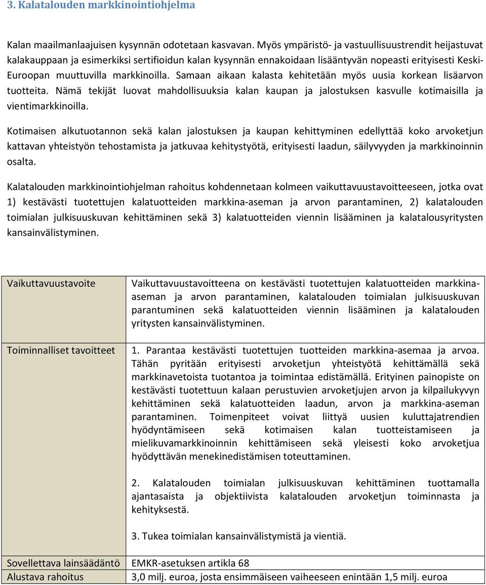 Samaan aikaan kalasta kehitetään myös uusia korkean lisäarvon tuotteita. Nämä tekijät luovat mahdollisuuksia kalan kaupan ja jalostuksen kasvulle kotimaisilla ja vientimarkkinoilla.