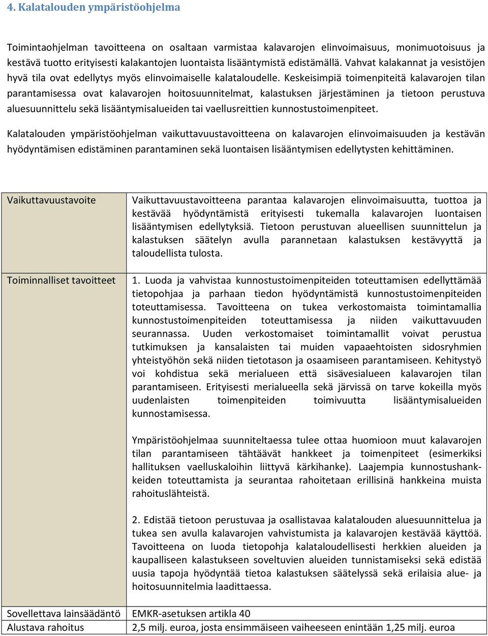 Keskeisimpiä toimenpiteitä kalavarojen tilan parantamisessa ovat kalavarojen hoitosuunnitelmat, kalastuksen järjestäminen ja tietoon perustuva aluesuunnittelu sekä lisääntymisalueiden tai