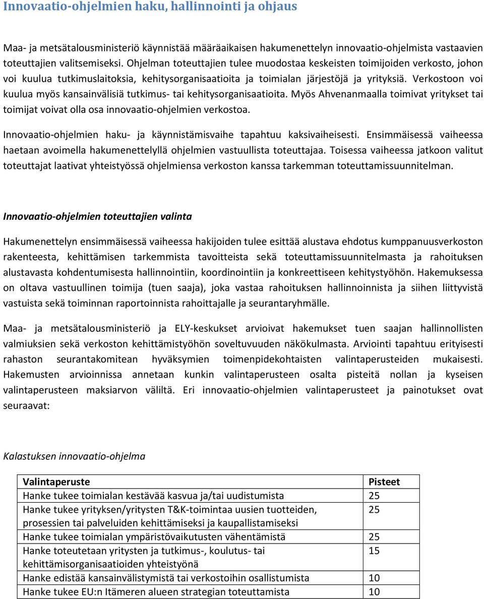 Verkostoon voi kuulua myös kansainvälisiä tutkimus- tai kehitysorganisaatioita. Myös Ahvenanmaalla toimivat yritykset tai toimijat voivat olla osa innovaatio-ohjelmien verkostoa.