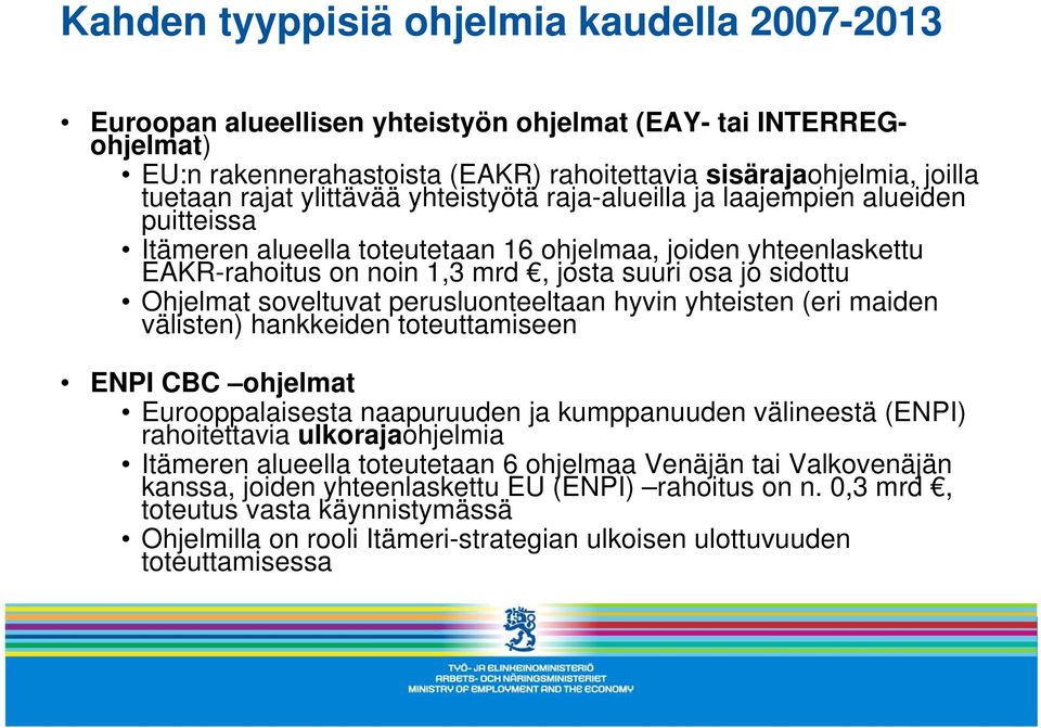 Ohjelmat soveltuvat perusluonteeltaan hyvin yhteisten (eri maiden välisten) hankkeiden toteuttamiseen ENPI CBC ohjelmat Eurooppalaisesta naapuruuden ja kumppanuuden välineestä (ENPI) rahoitettavia