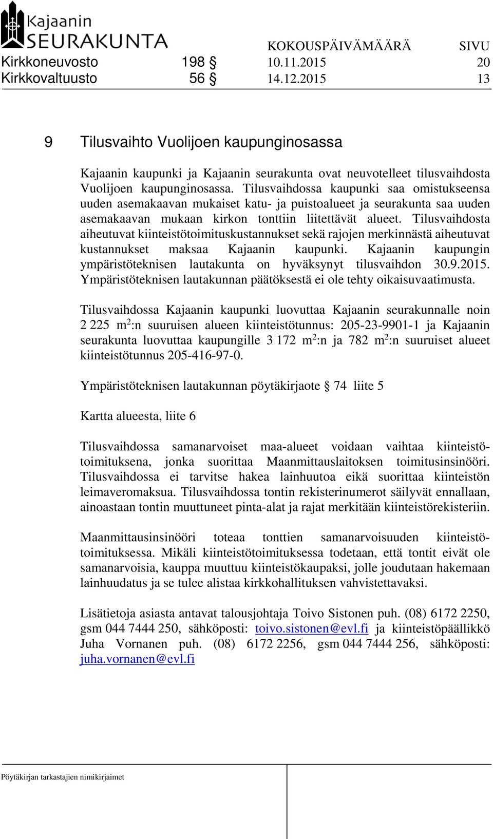 Tilusvaihdossa kaupunki saa omistukseensa uuden asemakaavan mukaiset katu- ja puistoalueet ja seurakunta saa uuden asemakaavan mukaan kirkon tonttiin liitettävät alueet.