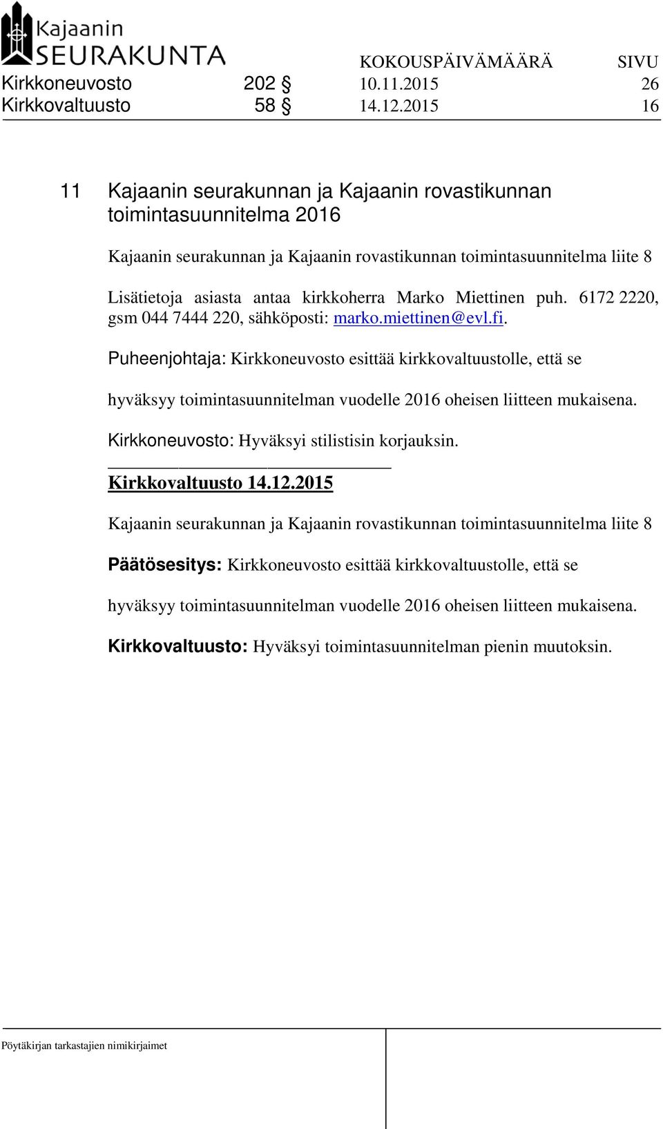 Marko Miettinen puh. 6172 2220, gsm 044 7444 220, sähköposti: marko.miettinen@evl.fi.