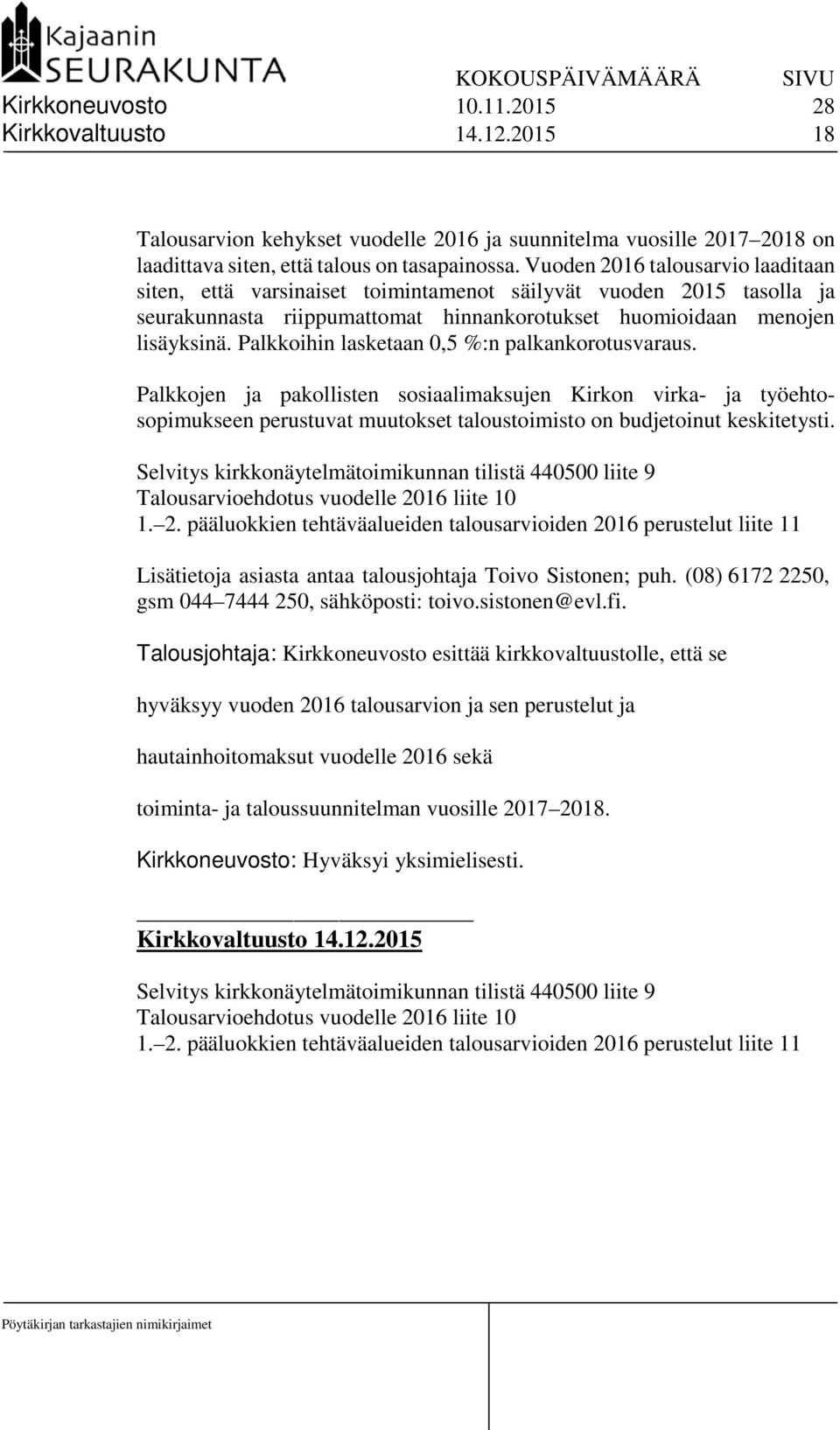 Palkkoihin lasketaan 0,5 %:n palkankorotusvaraus. Palkkojen ja pakollisten sosiaalimaksujen Kirkon virka- ja työehtosopimukseen perustuvat muutokset taloustoimisto on budjetoinut keskitetysti.