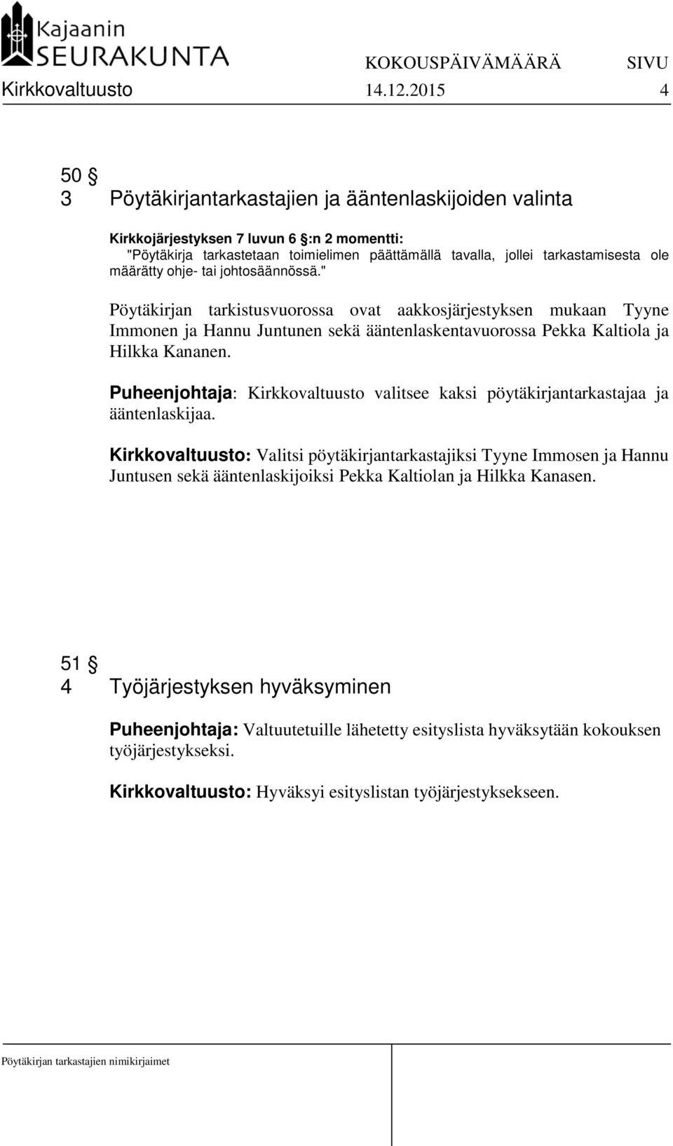 määrätty ohje- tai johtosäännössä." Pöytäkirjan tarkistusvuorossa ovat aakkosjärjestyksen mukaan Tyyne Immonen ja Hannu Juntunen sekä ääntenlaskentavuorossa Pekka Kaltiola ja Hilkka Kananen.