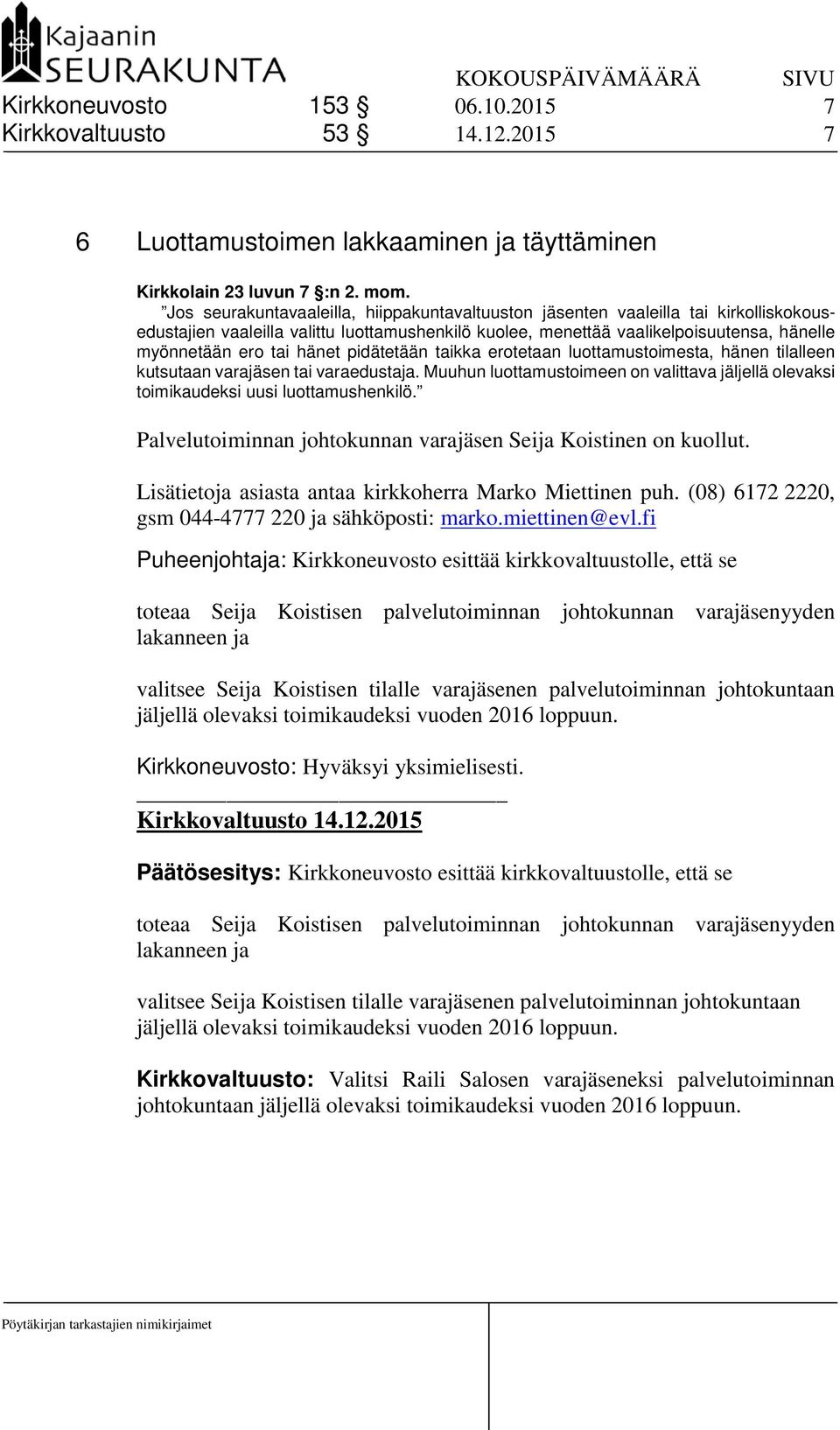 hänet pidätetään taikka erotetaan luottamustoimesta, hänen tilalleen kutsutaan varajäsen tai varaedustaja. Muuhun luottamustoimeen on valittava jäljellä olevaksi toimikaudeksi uusi luottamushenkilö.