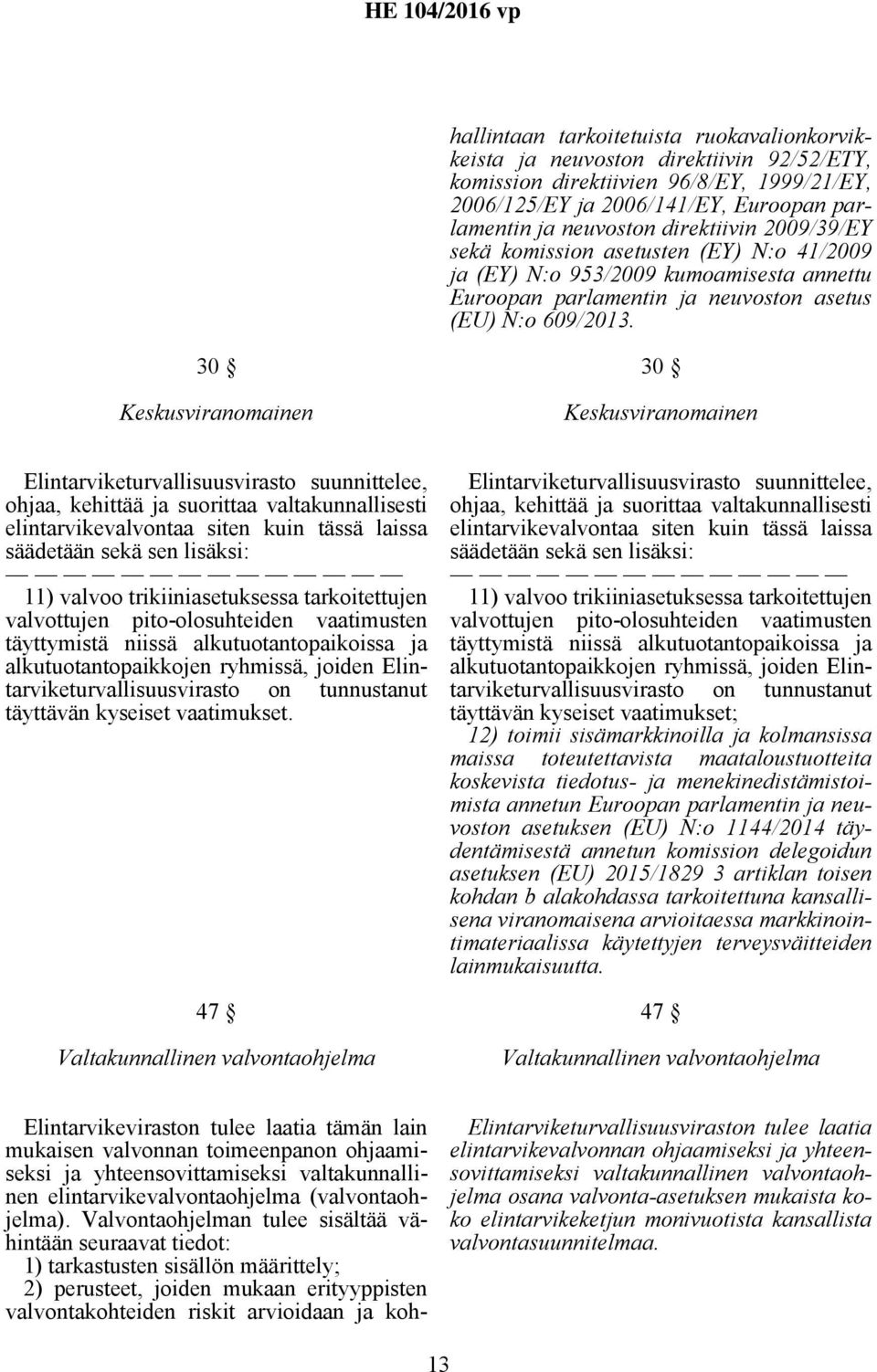 30 Keskusviranomainen 30 Keskusviranomainen Elintarviketurvallisuusvirasto suunnittelee, ohjaa, kehittää ja suorittaa valtakunnallisesti elintarvikevalvontaa siten kuin tässä laissa säädetään sekä