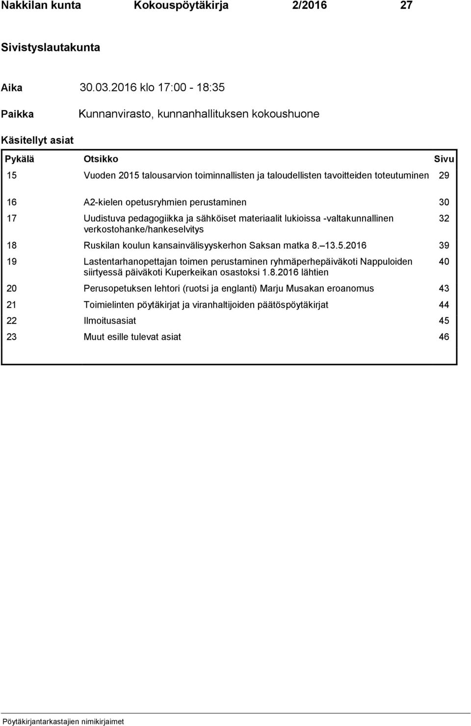 29 16 A2-kielen opetusryhmien perustaminen 30 17 Uudistuva pedagogiikka ja sähköiset materiaalit lukioissa -valtakunnallinen verkostohanke/hankeselvitys 18 Ruskilan koulun kansainvälisyyskerhon
