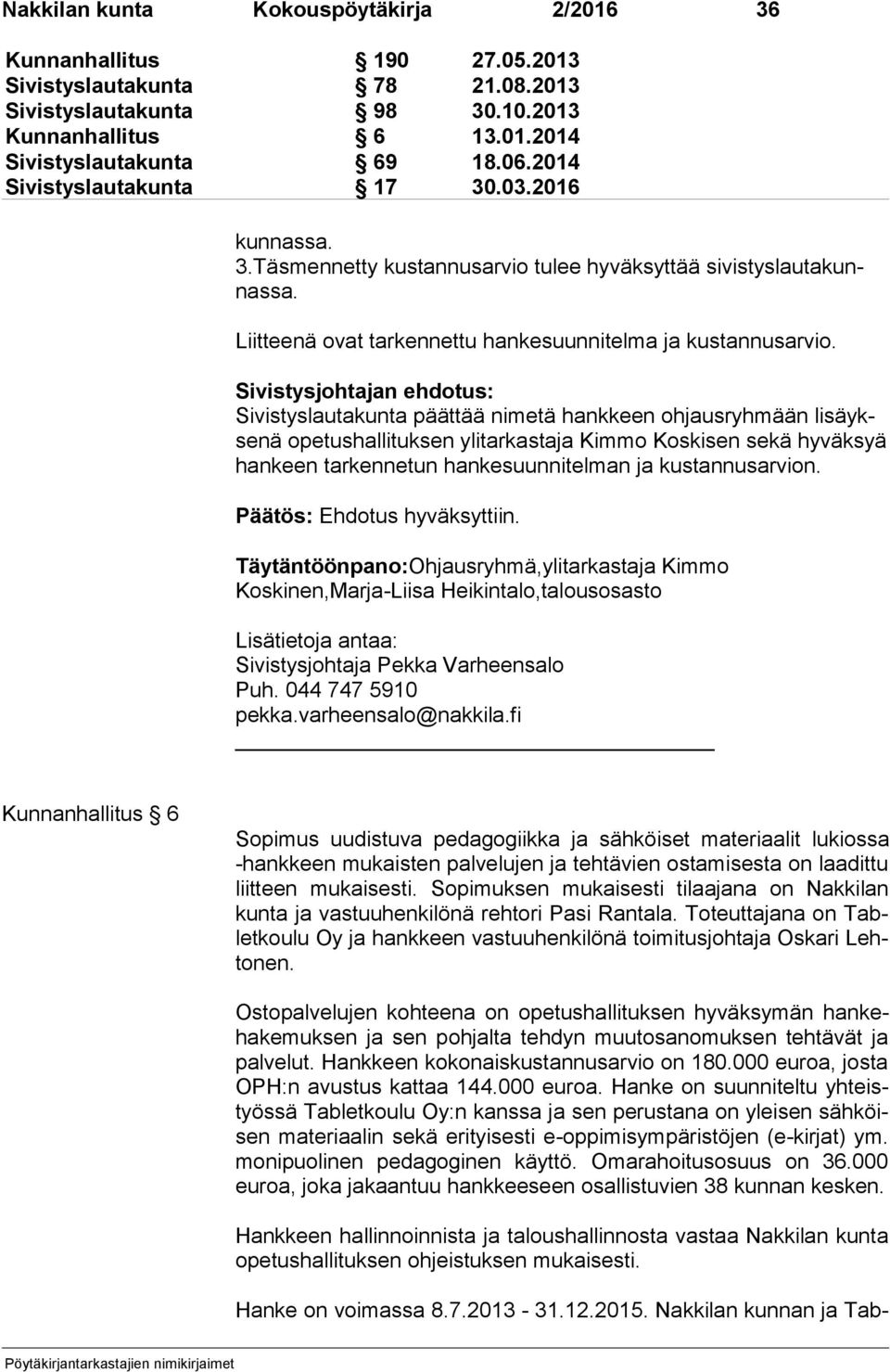 Sivistysjohtajan ehdotus: Sivistyslautakunta päättää nimetä hankkeen ohjausryhmään li säykse nä opetushallituksen ylitarkastaja Kimmo Koskisen sekä hyväksyä han keen tarkennetun hankesuunnitelman ja