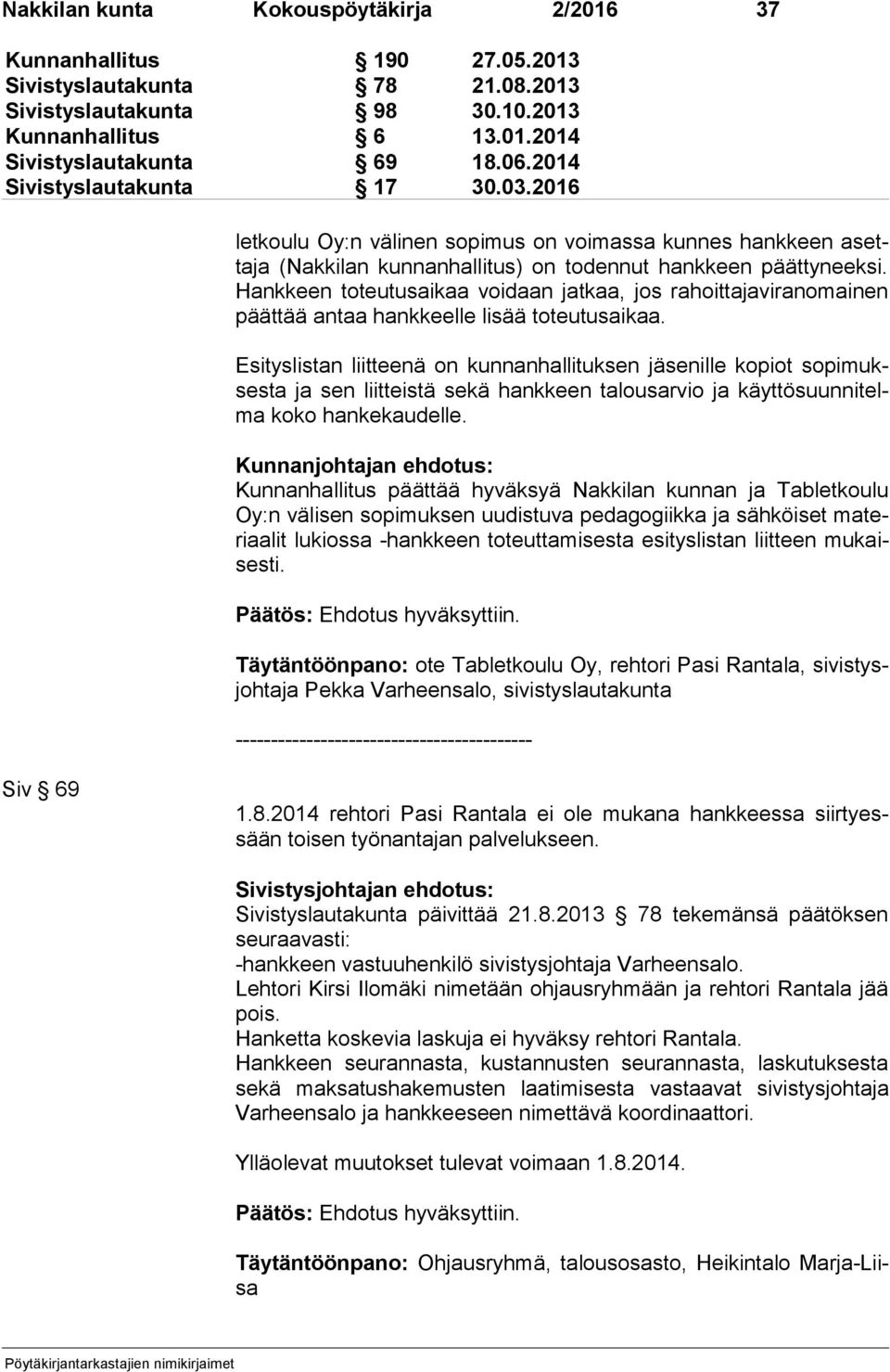 Hank keen toteutusaikaa voidaan jatkaa, jos rahoittajaviranomainen päät tää antaa hankkeelle lisää toteutusaikaa.