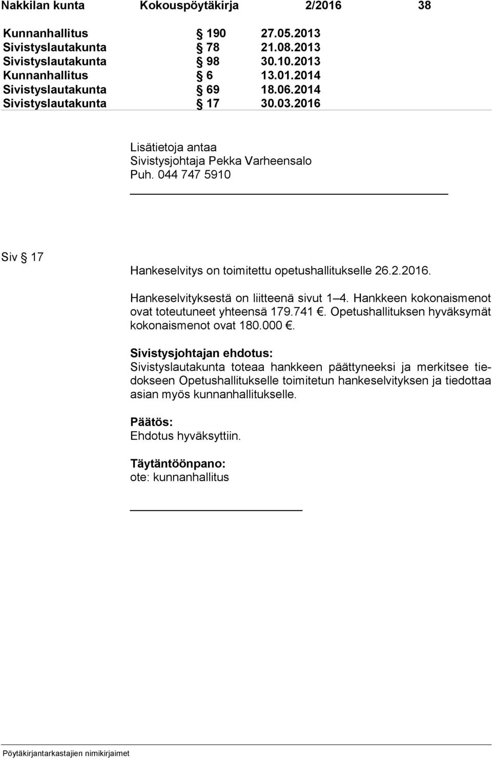 Hankkeen kokonaismenot ovat toteutuneet yhteensä 179.741. Opetushallituksen hyväksymät ko ko nais me not ovat 180.000.