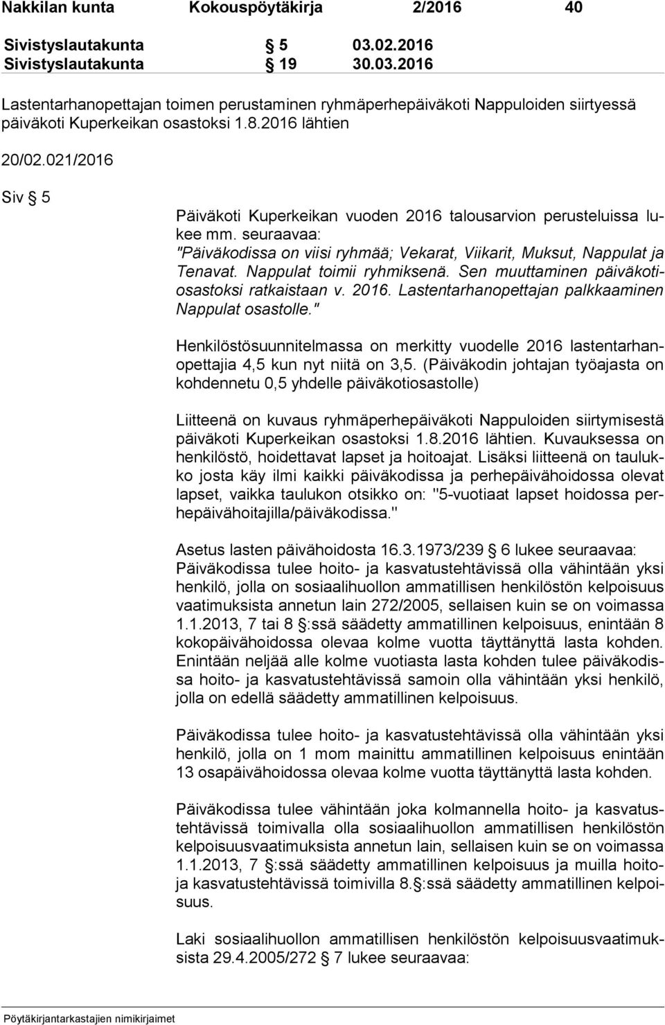 Nappulat toimii ryhmiksenä. Sen muuttaminen päi vä ko tiosas tok si ratkaistaan v. 2016. Lastentarhanopettajan palkkaaminen Nap pu lat osastolle.