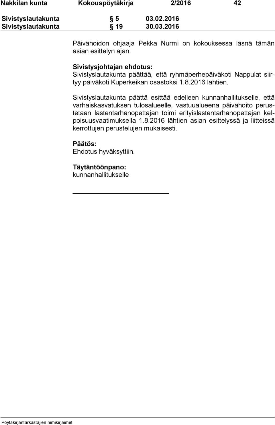 Sivistyslautakunta päättä esittää edelleen kunnanhallitukselle, että var hais kas va tuk sen tulosalueelle, vastuualueena päivähoito pe ruste taan lastentarhanopettajan toimi