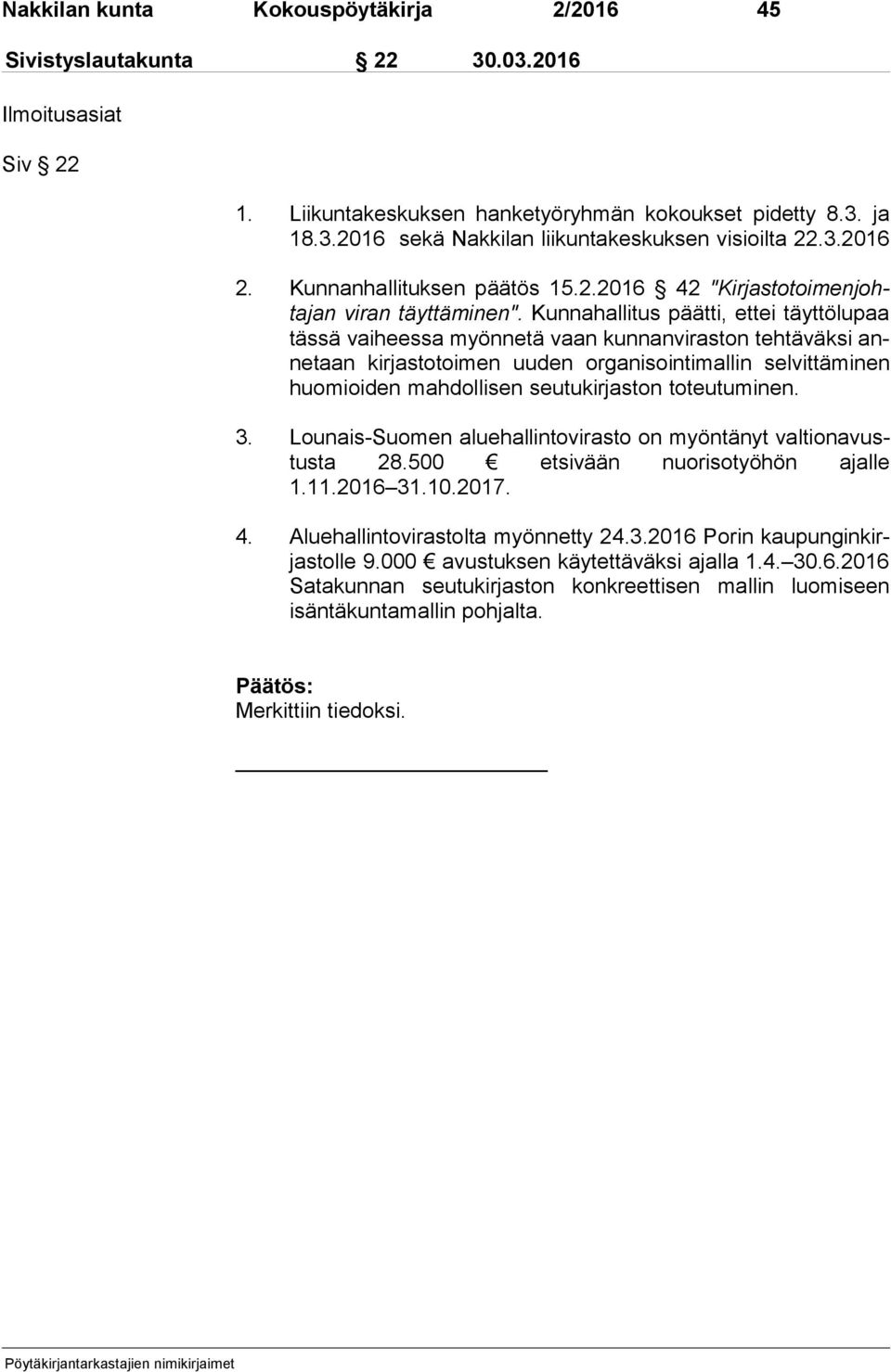 Kunnahallitus päätti, ettei täyttölupaa täs sä vaiheessa myönnetä vaan kunnanviraston tehtäväksi anne taan kirjastotoimen uuden organisointimallin selvittäminen huo mioi den mahdollisen