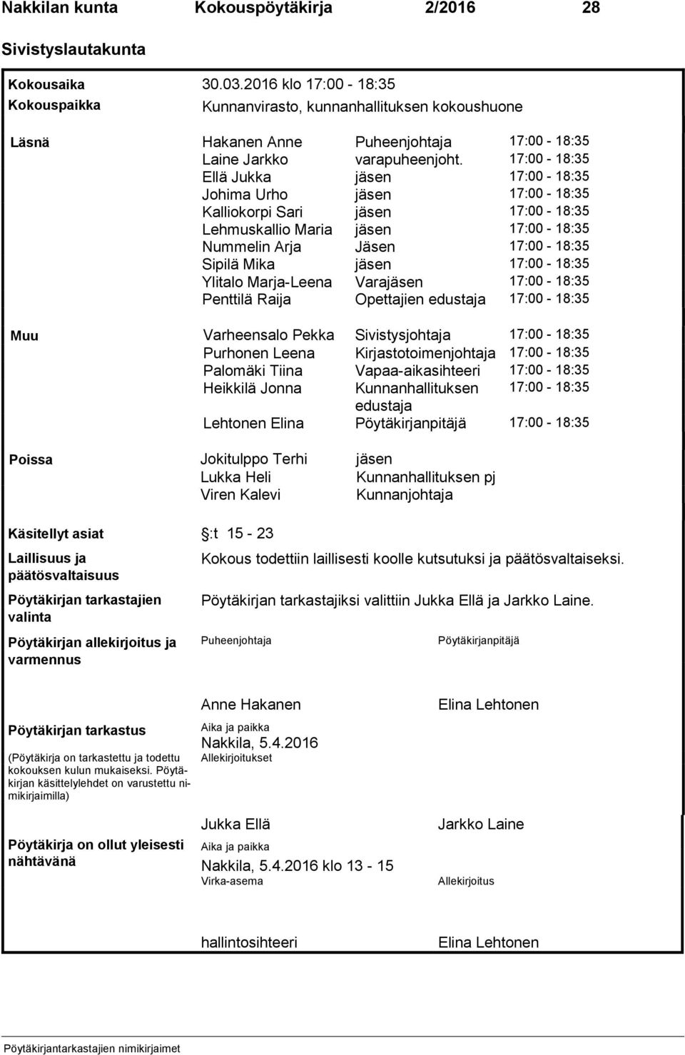 17:00-18:35 Ellä Jukka jäsen 17:00-18:35 Johima Urho jäsen 17:00-18:35 Kalliokorpi Sari jäsen 17:00-18:35 Lehmuskallio Maria jäsen 17:00-18:35 Nummelin Arja Jäsen 17:00-18:35 Sipilä Mika jäsen