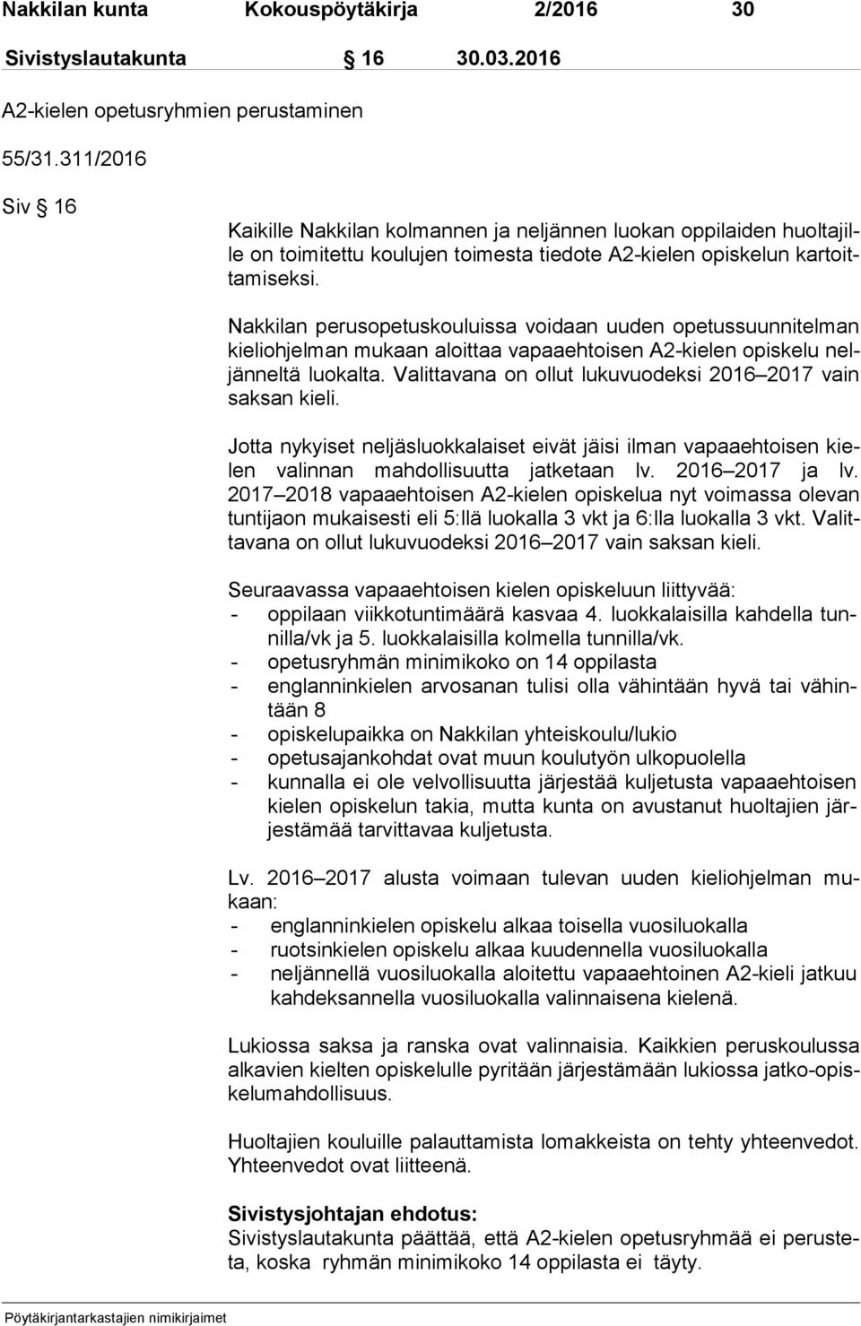 Nakkilan perusopetuskouluissa voidaan uuden opetussuunnitelman kie li oh jel man mukaan aloittaa vapaaehtoisen A2-kielen opiskelu neljän nel tä luokalta.