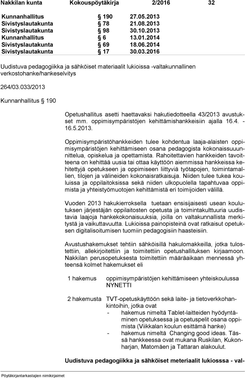 033/2013 Kunnanhallitus 190 Opetushallitus asetti haettavaksi hakutiedotteella 43/2013 avus tukset mm. oppimisympäristöjen kehittämishankkeisiin ajalla 16.4. - 16.5.2013. Oppimisympäristöhankkeiden tulee kohdentua laaja-alaisten op pimis ym pä ris tö jen kehittämiseen osana pedagogista ko ko nais suuunnit te lua, opiskelua ja opettamista.