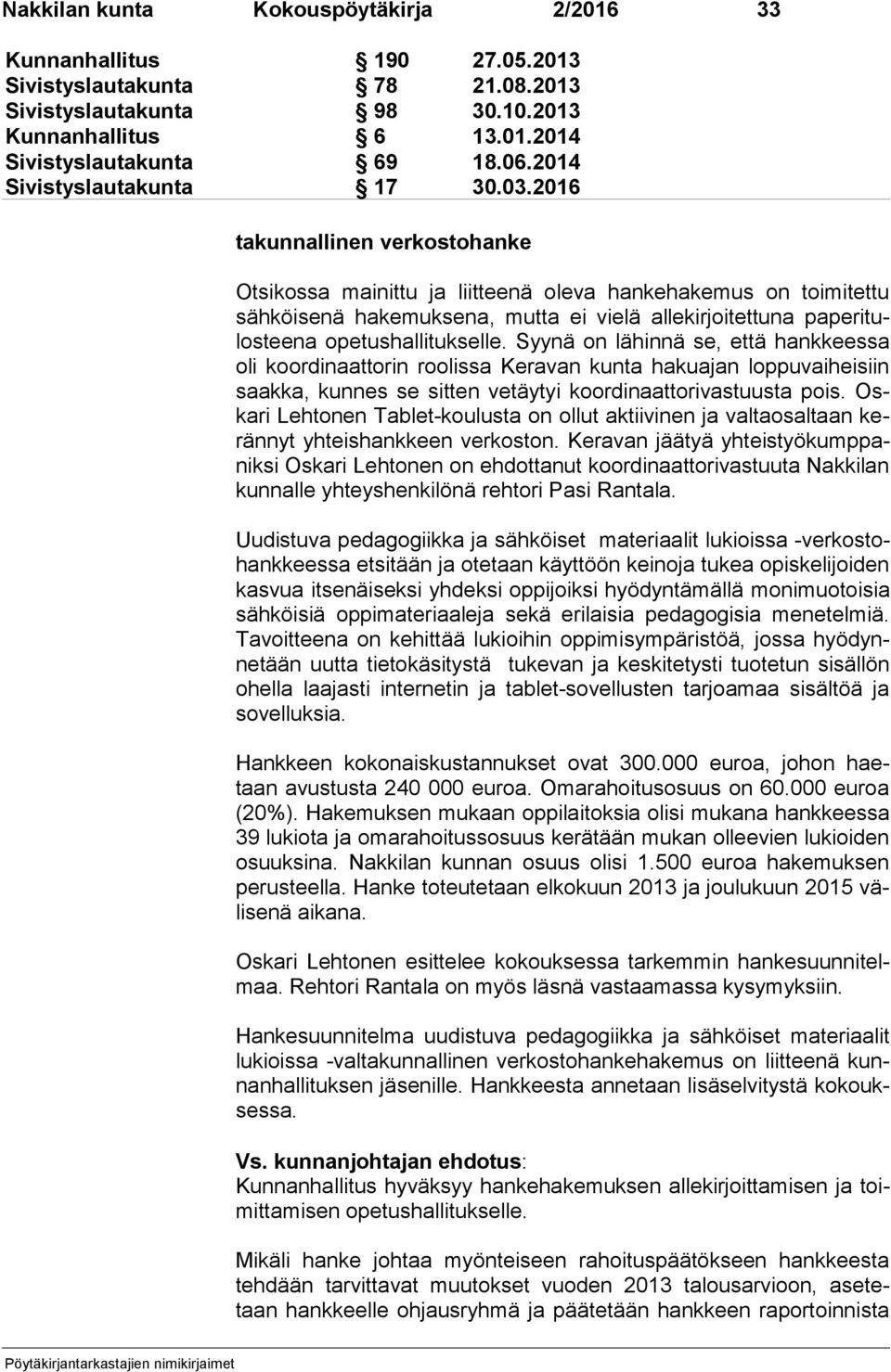 2016 ta kun nal li nen verkostohanke Otsikossa mainittu ja liitteenä oleva hankehakemus on toimitettu säh köi se nä hakemuksena, mutta ei vielä allekirjoitettuna pa pe ri tulos tee na