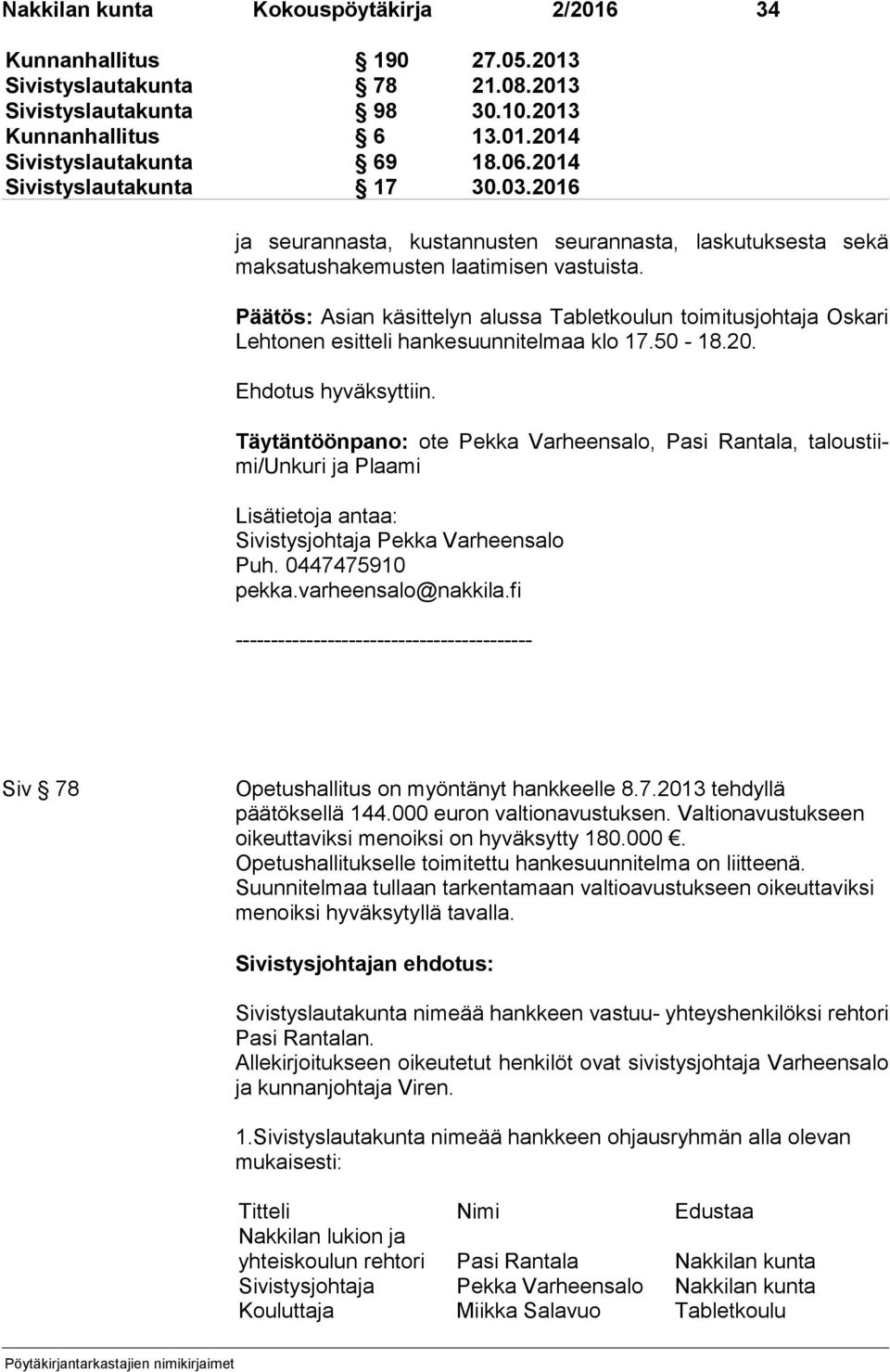 Päätös: Asian käsittelyn alussa Tabletkoulun toimitusjohtaja Oskari Lehtonen esitteli hankesuunnitelmaa klo 17.50-18.20. Ehdotus hyväksyttiin.