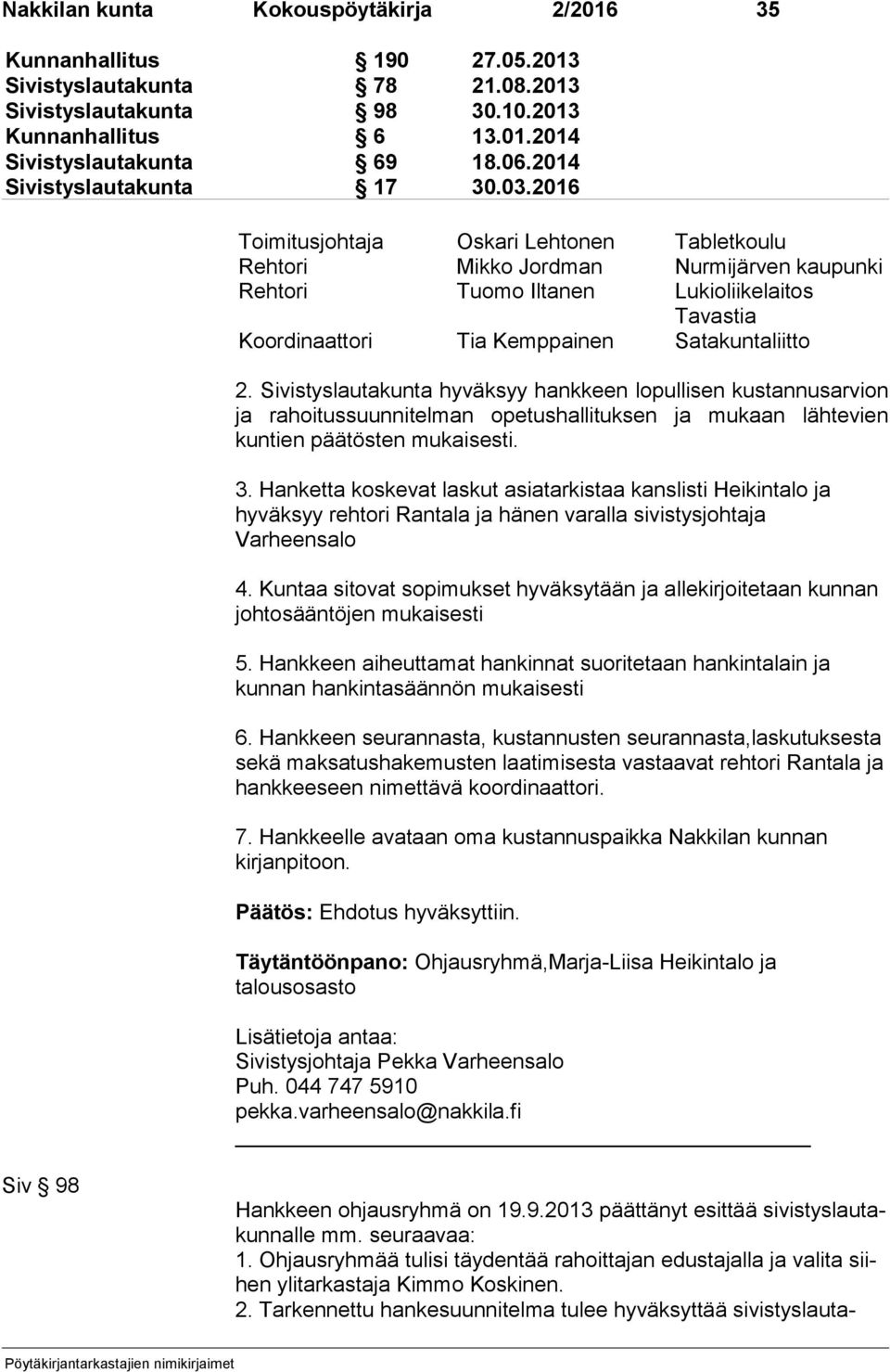 2016 Toimitusjohtaja Oskari Lehtonen Tabletkoulu Rehtori Mikko Jordman Nurmijärven kaupunki Rehtori Tuomo Iltanen Lukioliikelaitos Tavastia Koordinaattori Tia Kemppainen Satakuntaliitto 2.