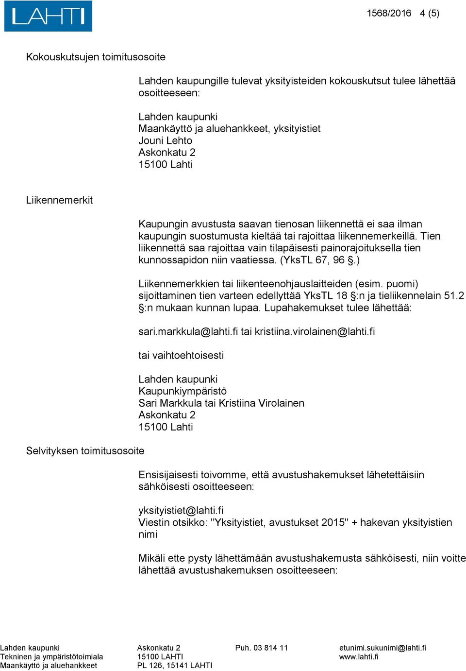 Tien liikennettä saa rajoittaa vain tilapäisesti painorajoituksella tien kunnossapidon niin vaatiessa. (YksTL 67, 96.) Liikennemerkkien tai liikenteenohjauslaitteiden (esim.