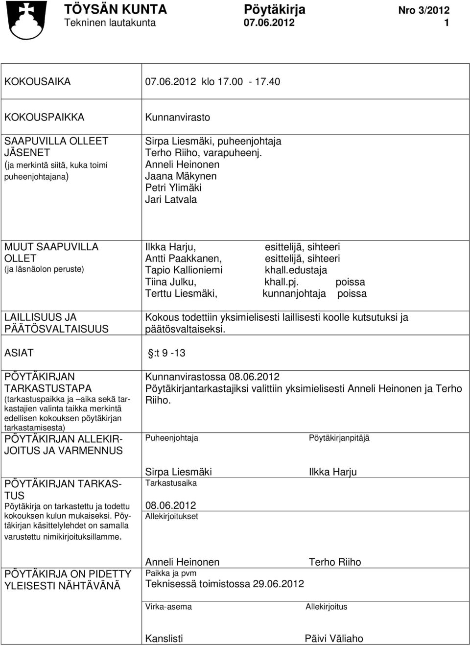 Anneli Heinonen Jaana Mäkynen Petri Ylimäki Jari Latvala MUUT SAAPUVILLA OLLET (ja läsnäolon peruste) LAILLISUUS JA PÄÄTÖSVALTAISUUS Ilkka Harju, esittelijä, sihteeri Antti Paakkanen, esittelijä,