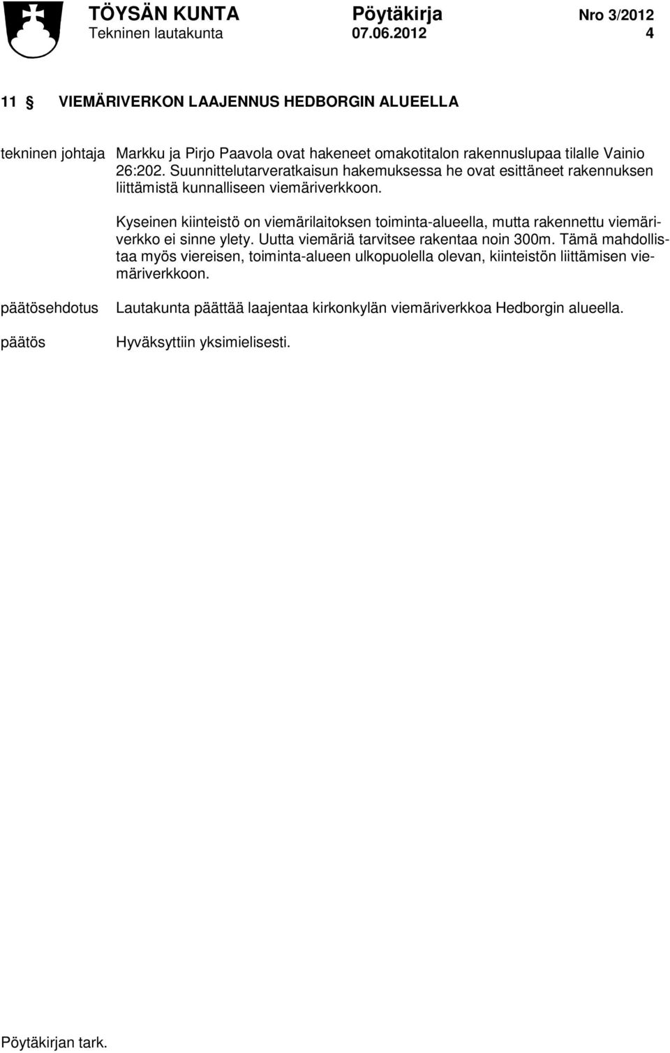 Suunnittelutarveratkaisun hakemuksessa he ovat esittäneet rakennuksen liittämistä kunnalliseen viemäriverkkoon.